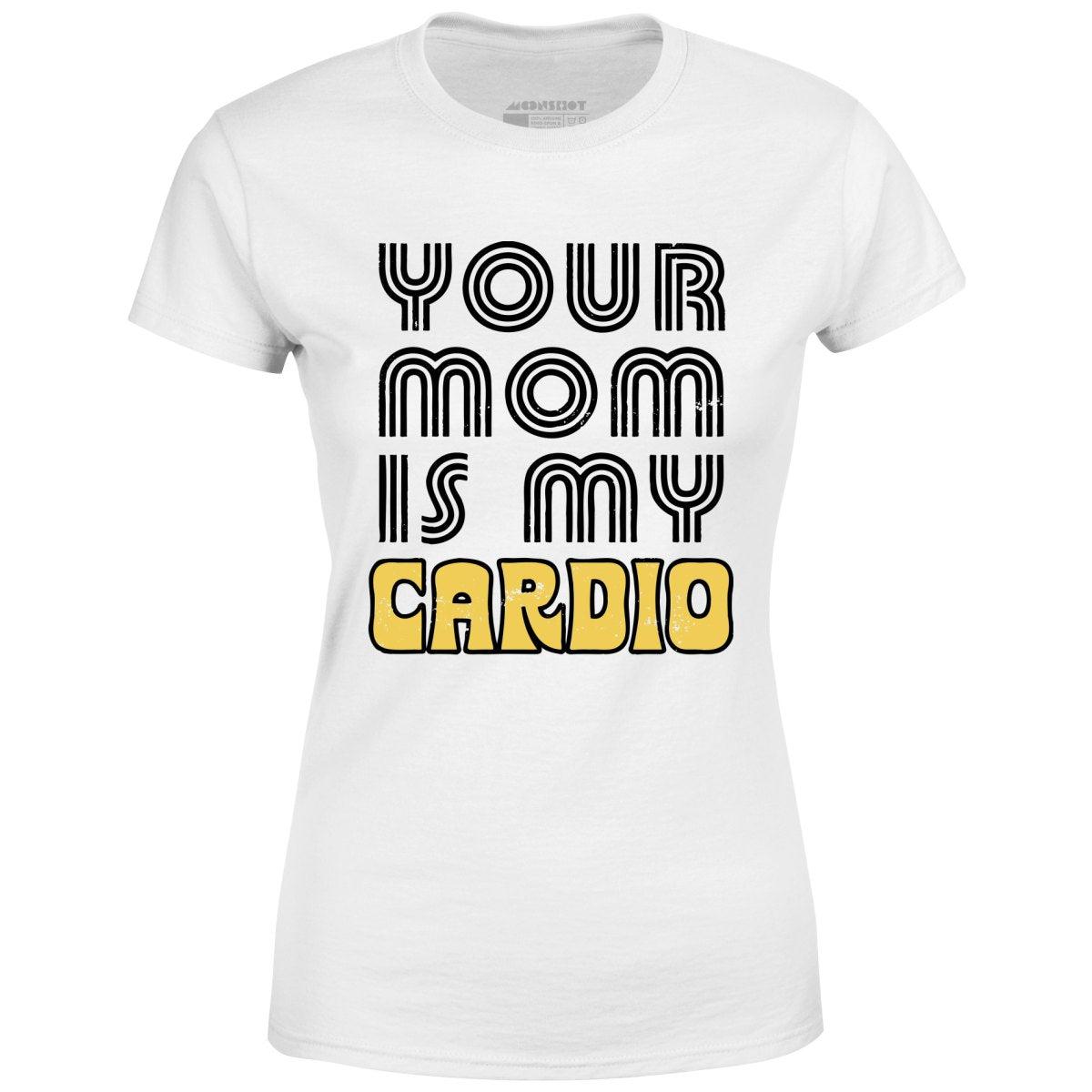 Your Mom is My Cardio - Women's T-Shirt Female Product Image