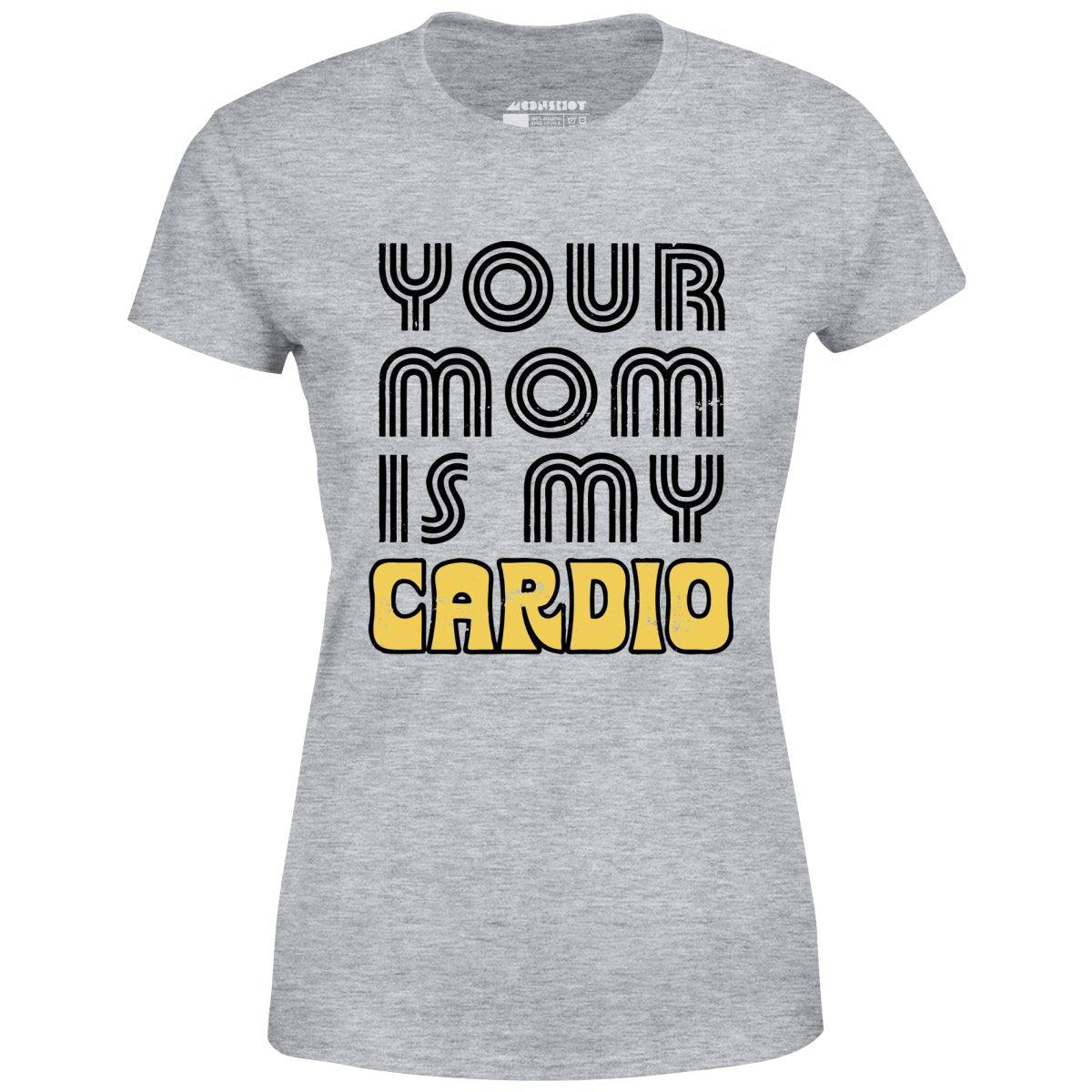 Your Mom is My Cardio - Women's T-Shirt Female Product Image