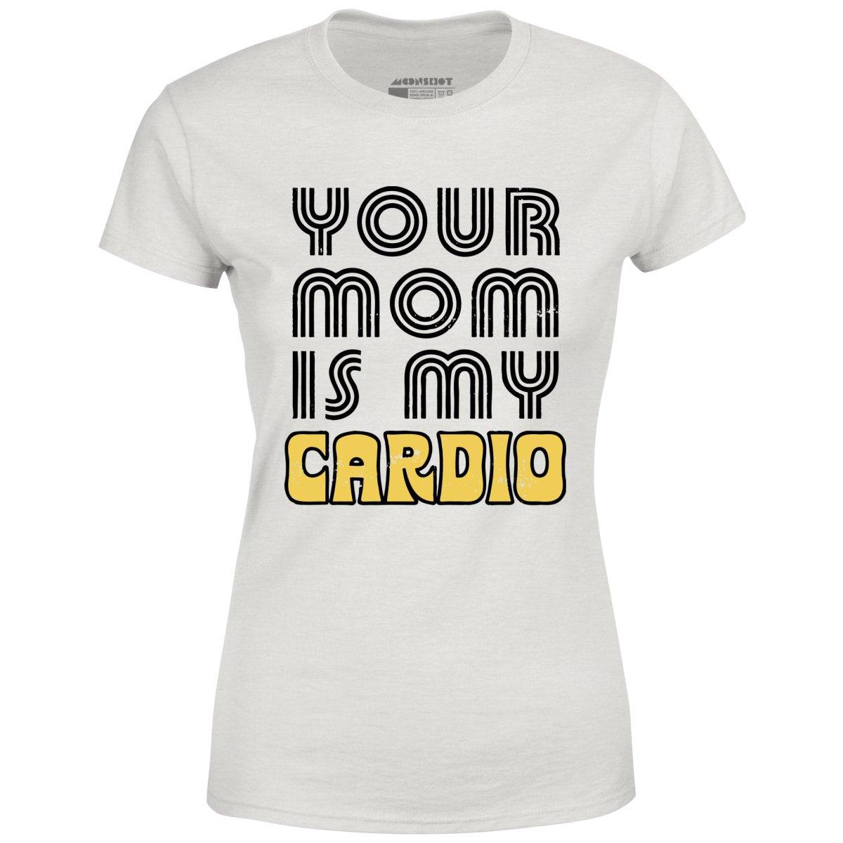 Your Mom is My Cardio - Women's T-Shirt Female Product Image