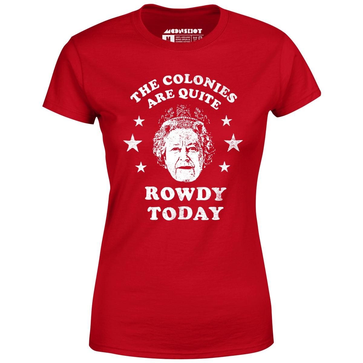 The Colonies Are Quite Rowdy Today - Women's T-Shirt Female Product Image