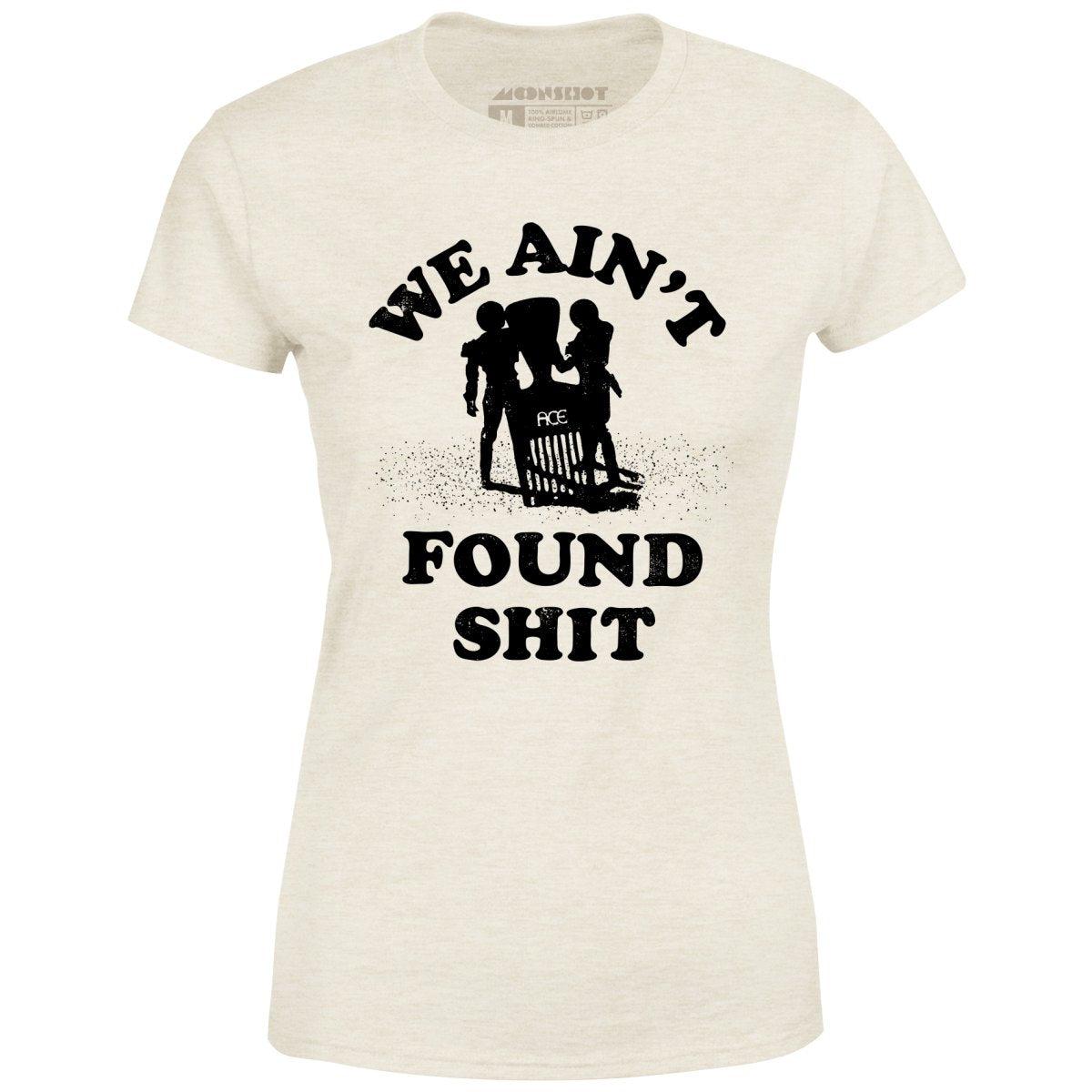 We Ain't Found Shit - Women's T-Shirt Female Product Image