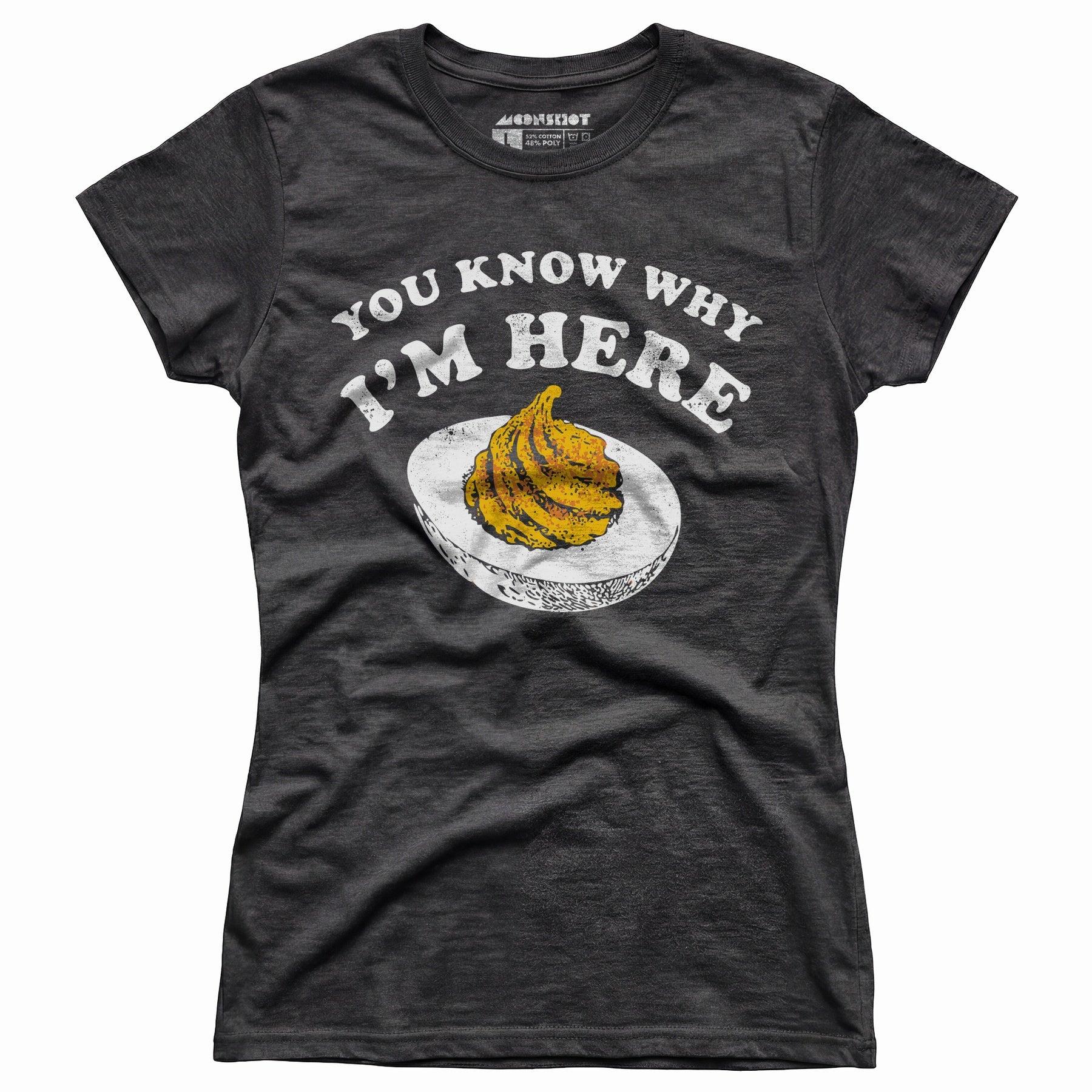You Know Why I'm Here - Women's T-Shirt Female Product Image