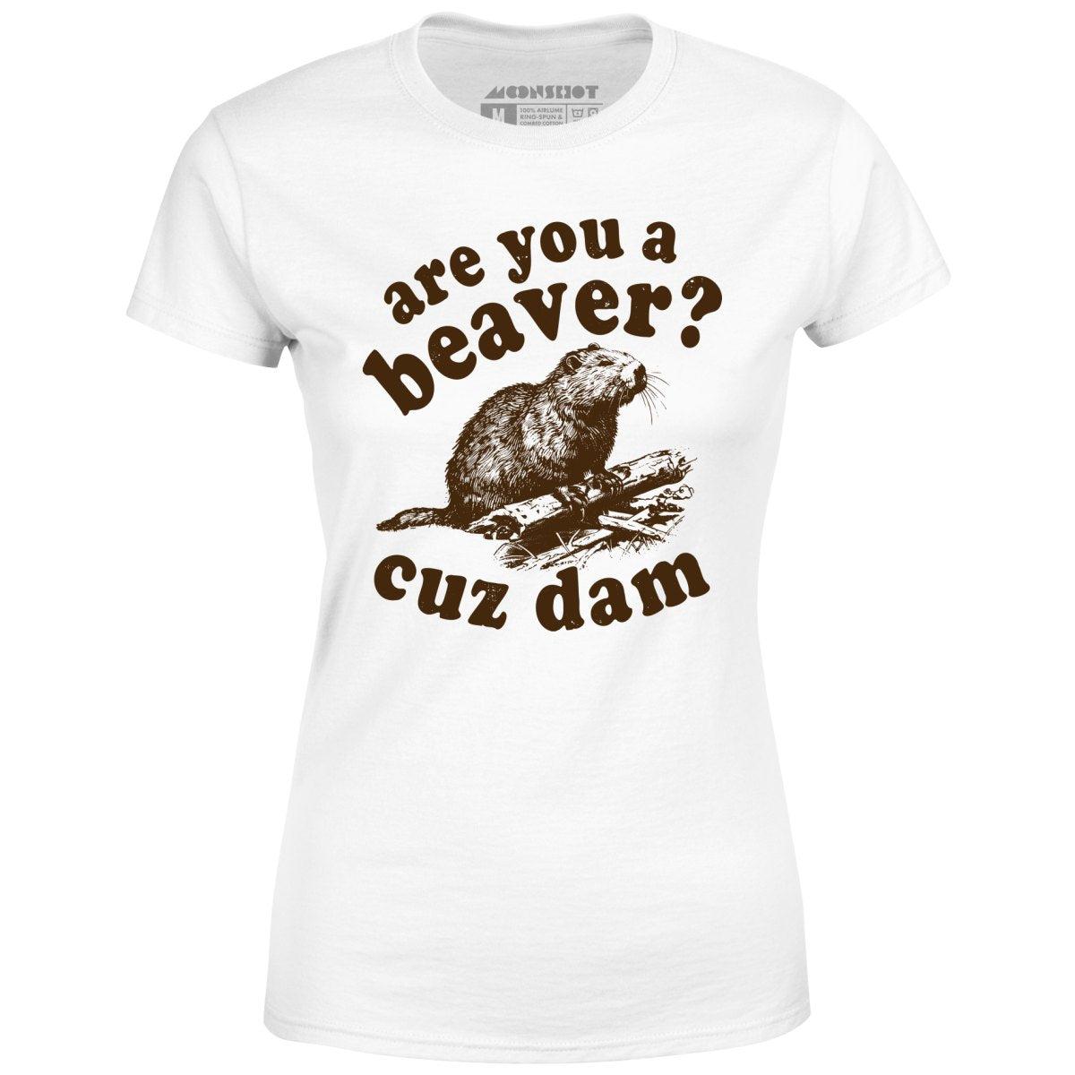 Are You a Beaver? Cuz Dam - Women's T-Shirt Female Product Image