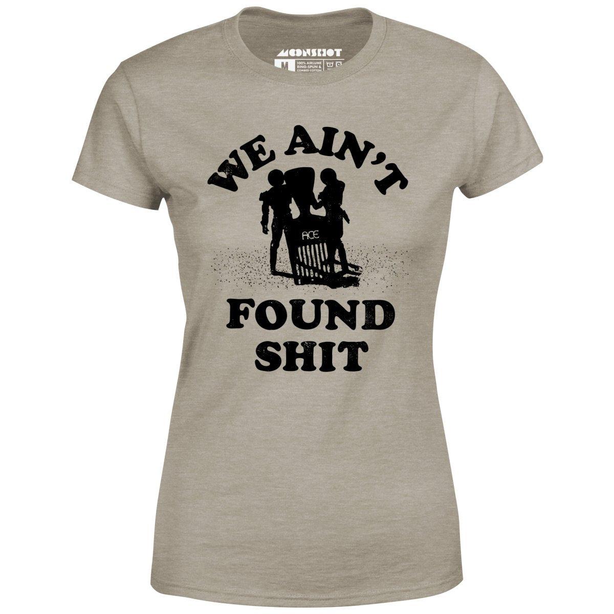 We Ain't Found Shit - Women's T-Shirt Female Product Image