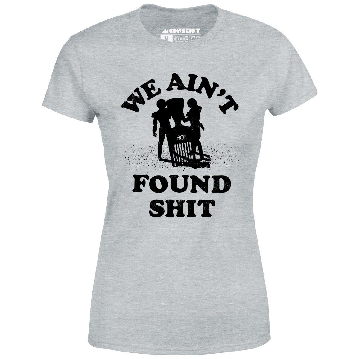 We Ain't Found Shit - Women's T-Shirt Female Product Image