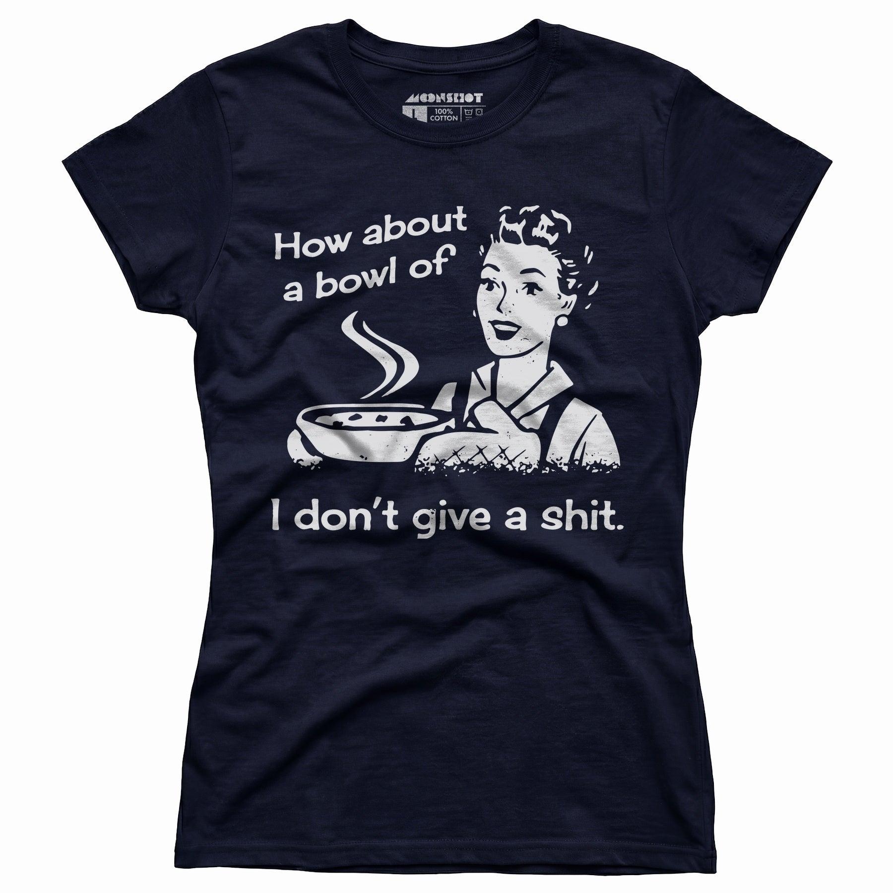 How About a Bowl of I Don't Give a Shit? - Women's T-Shirt Female Product Image