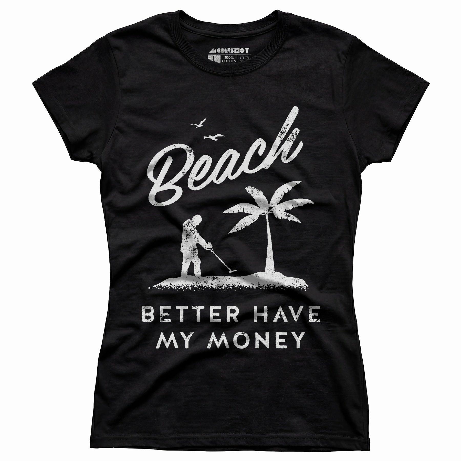 Beach Better Have My Money - Women's T-Shirt Female Product Image