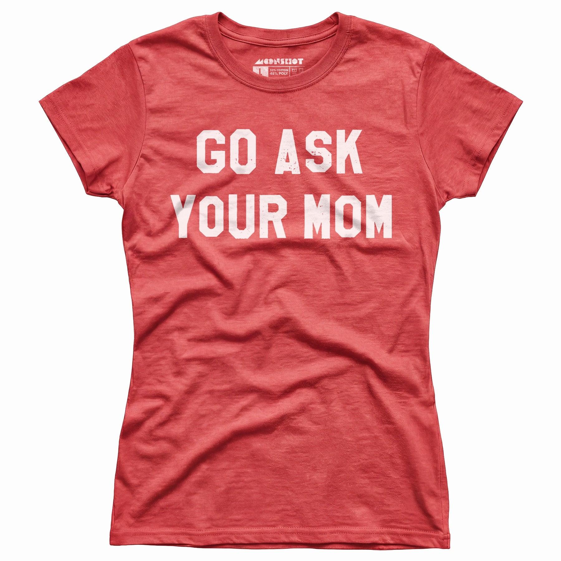 Go Ask Your Mom - Women's T-Shirt Female Product Image