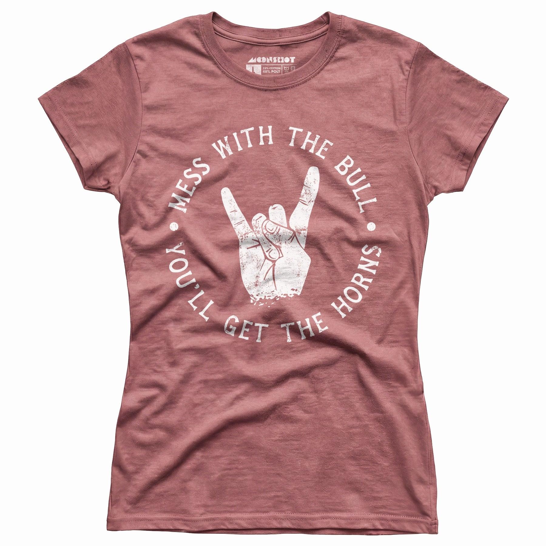 Mess With the Bull You'll Get the Horns - Women's T-Shirt Female Product Image