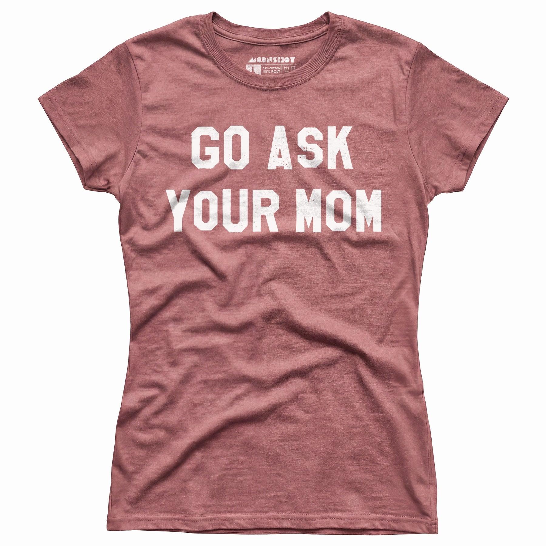 Go Ask Your Mom - Women's T-Shirt Female Product Image