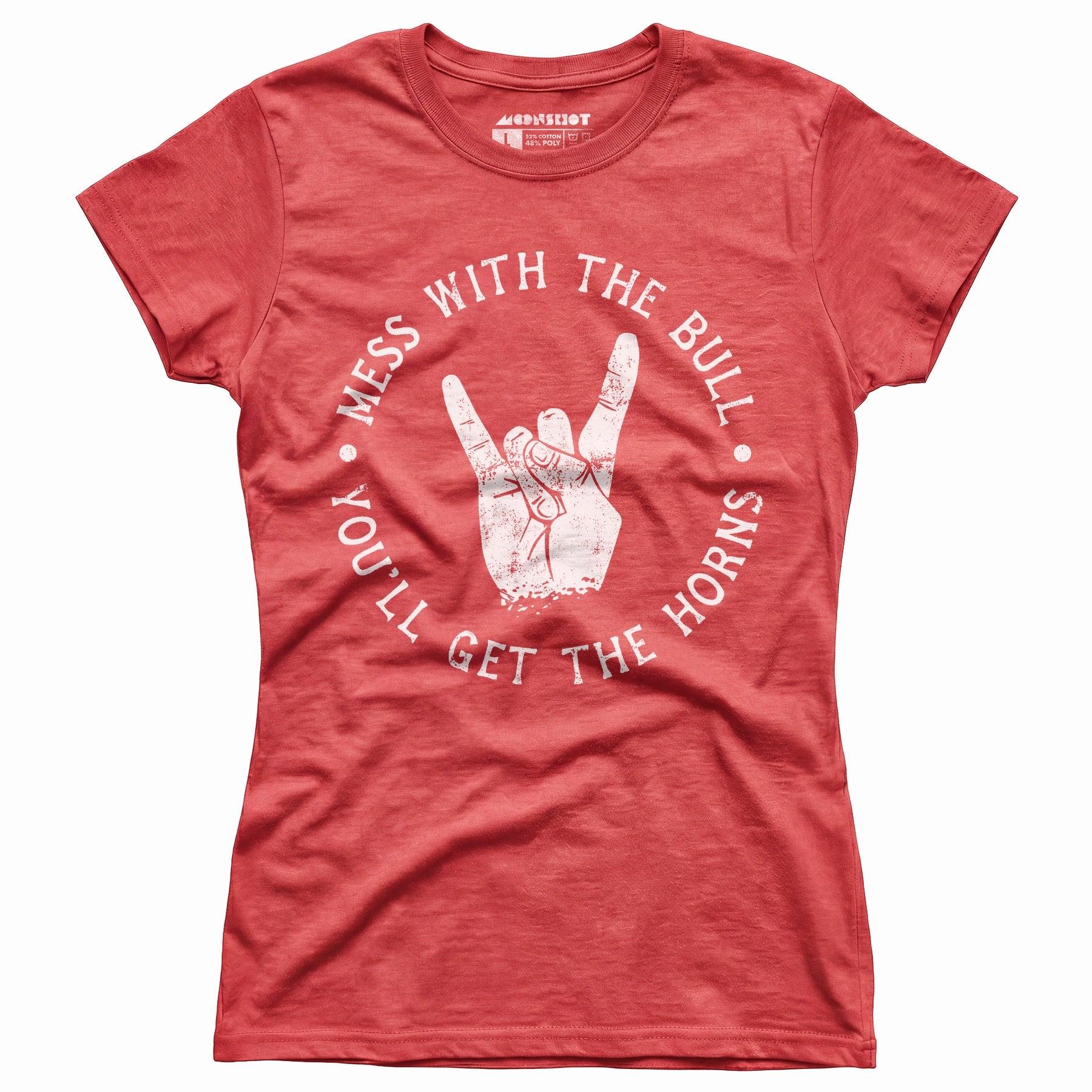 Mess With the Bull You'll Get the Horns - Women's T-Shirt Female Product Image