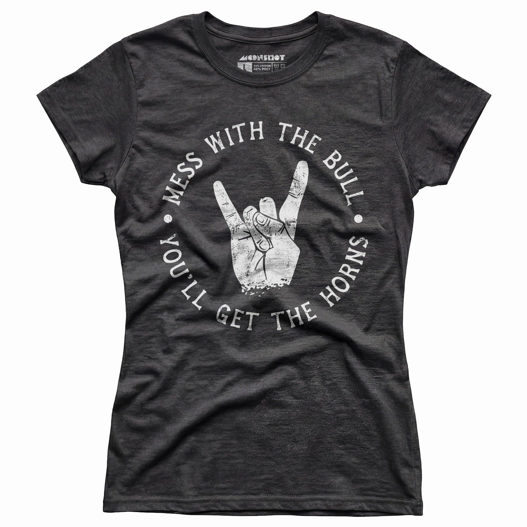 Mess With the Bull You'll Get the Horns - Women's T-Shirt Female Product Image