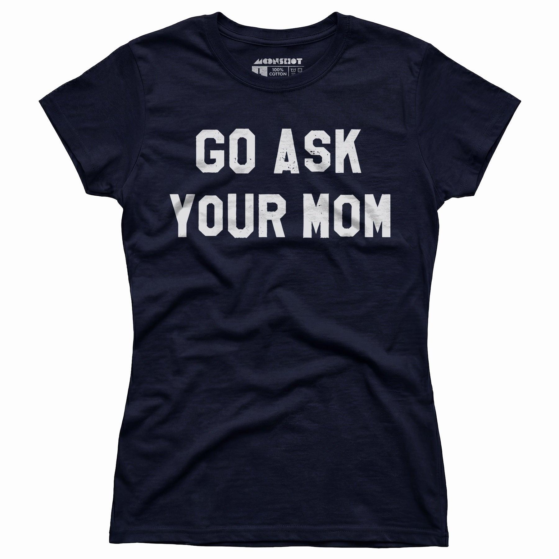 Go Ask Your Mom - Women's T-Shirt Female Product Image