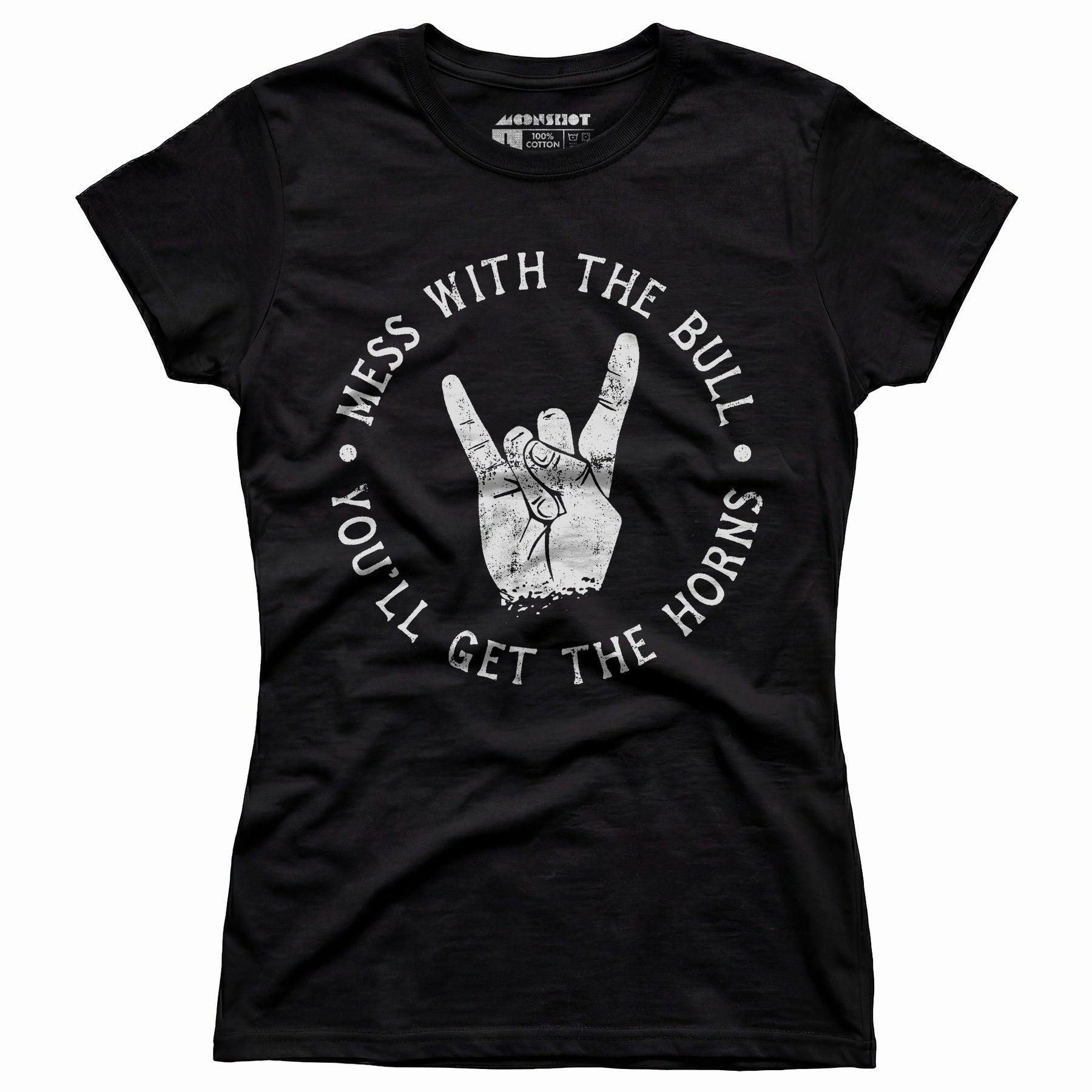 Mess With the Bull You'll Get the Horns - Women's T-Shirt Female Product Image
