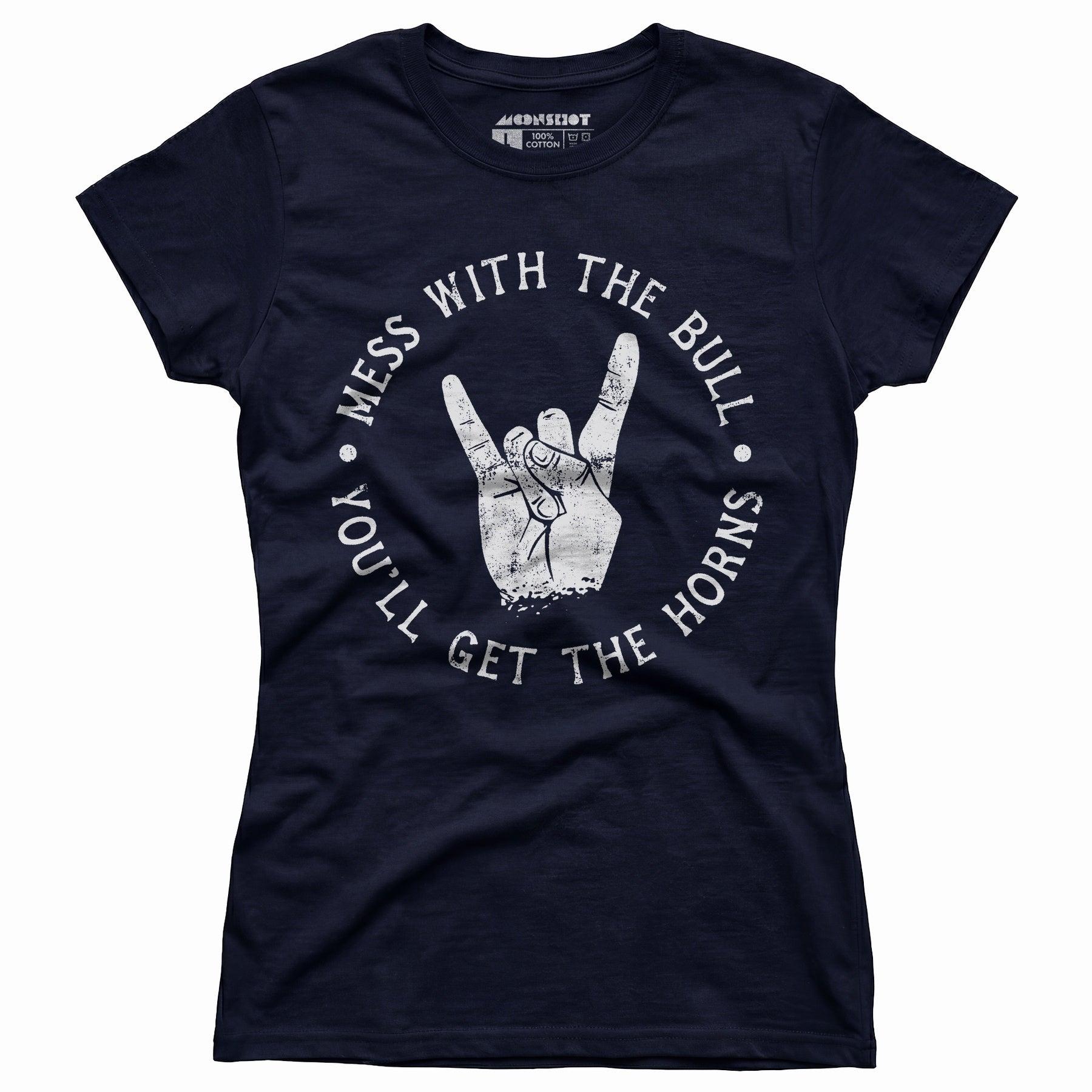 Mess With the Bull You'll Get the Horns - Women's T-Shirt Female Product Image