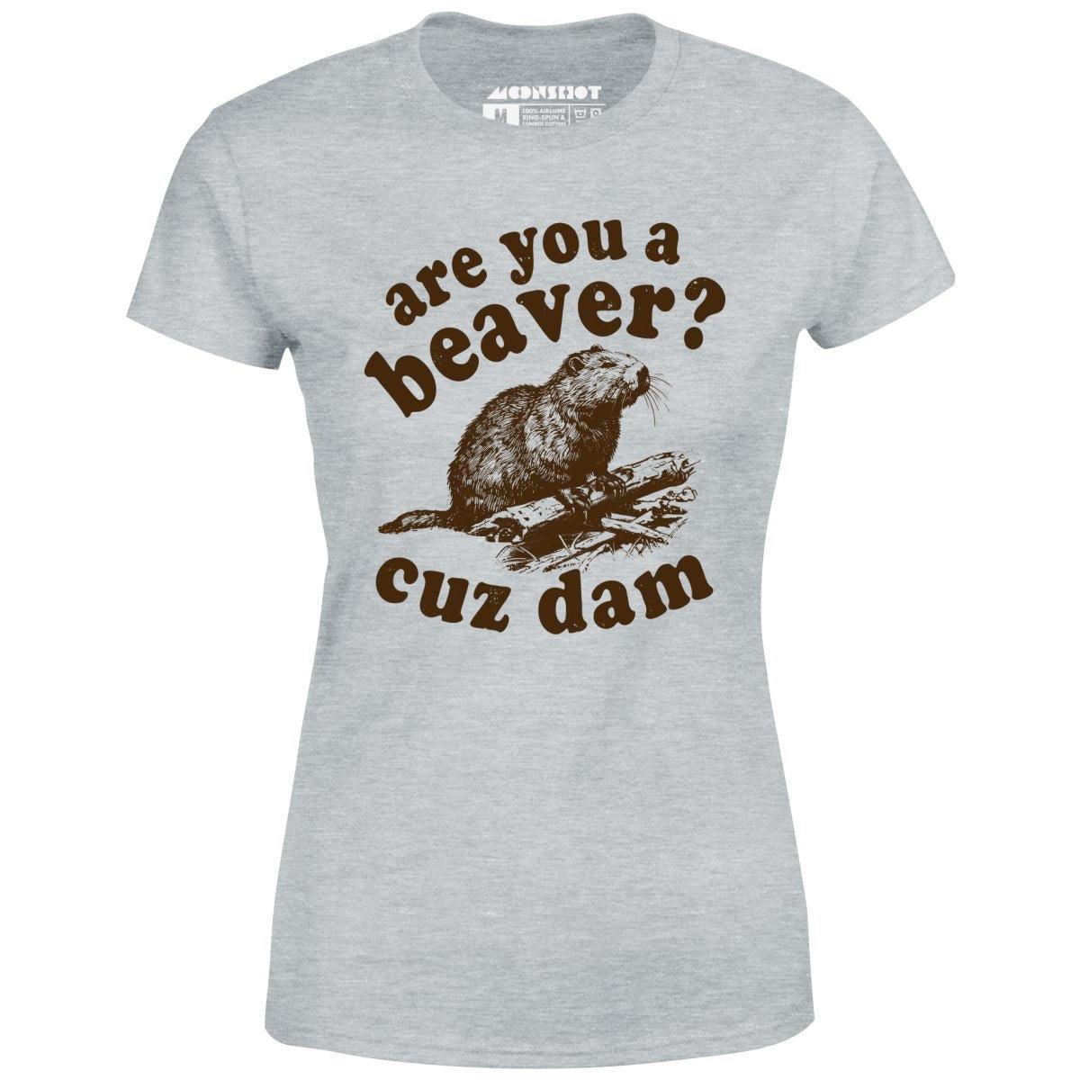 Are You a Beaver? Cuz Dam - Women's T-Shirt Female Product Image
