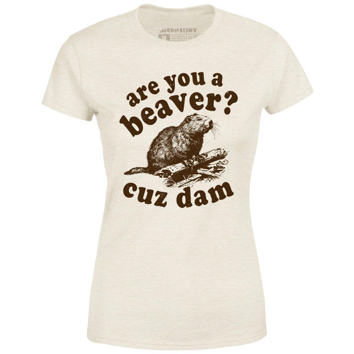 Are You a Beaver? Cuz Dam - Women's T-Shirt Female Product Image