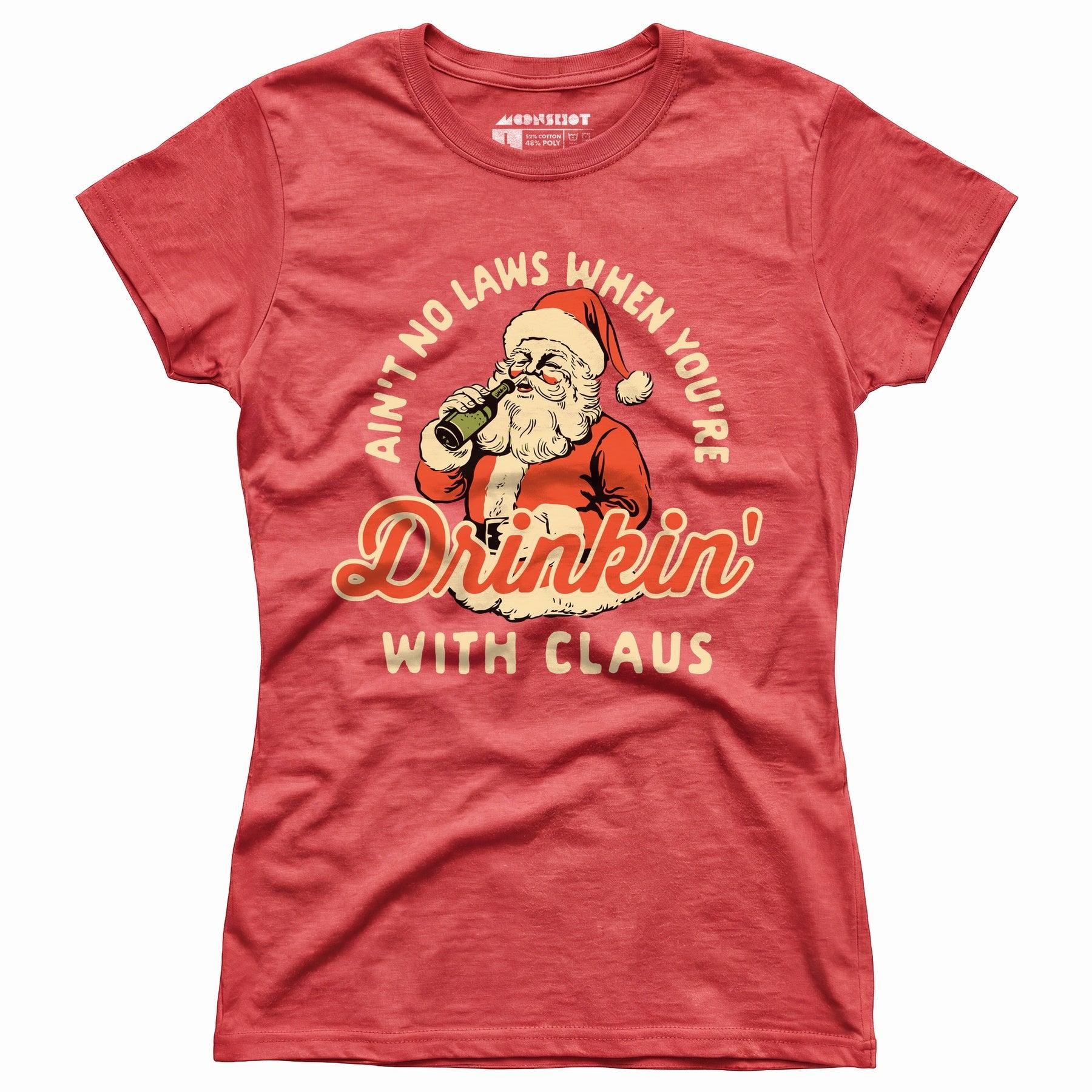 Ain't No Laws When You're Drinkin' With Claus - Women's T-Shirt Female Product Image