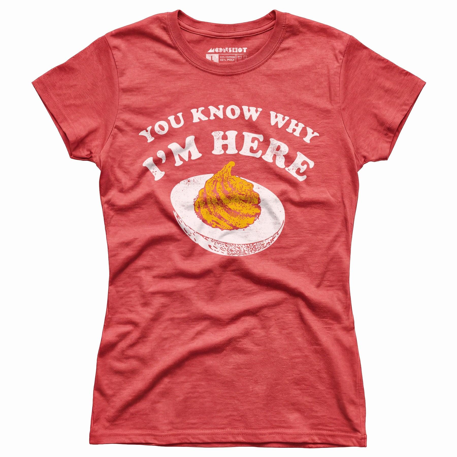 You Know Why I'm Here - Women's T-Shirt Female Product Image