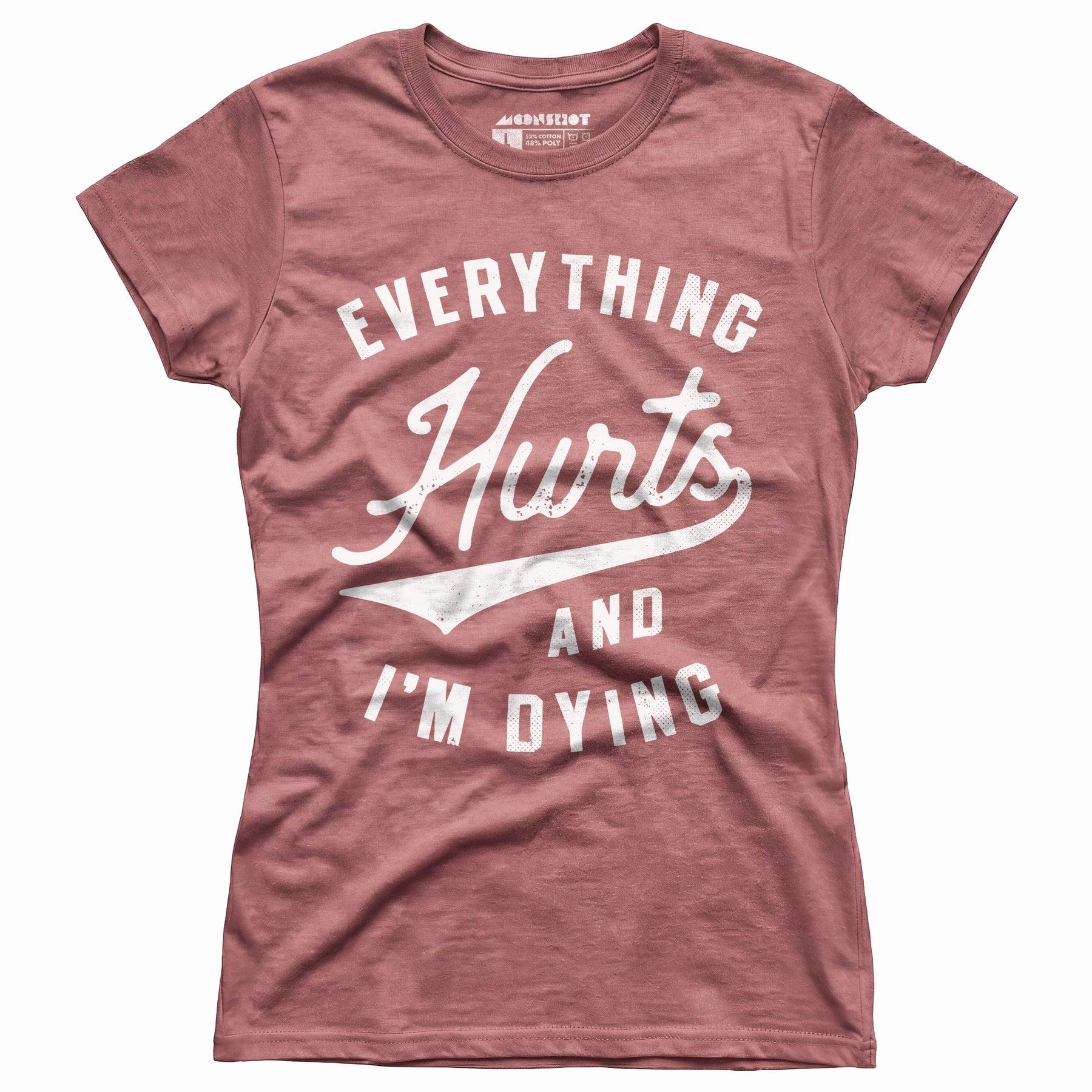 Everything Hurts and I'm Dying - Women's T-Shirt Female Product Image