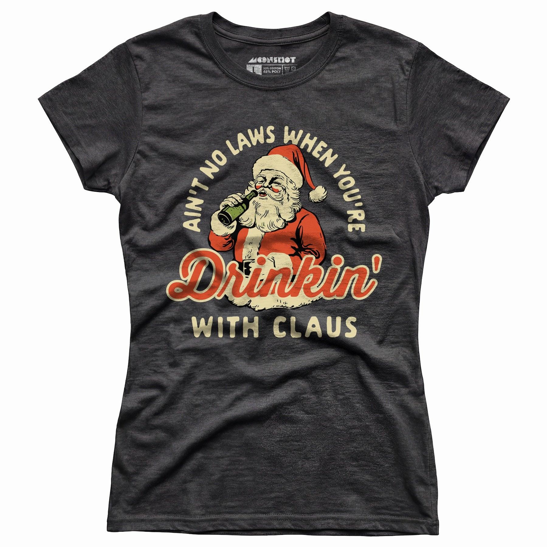 Ain't No Laws When You're Drinkin' With Claus - Women's T-Shirt Female Product Image