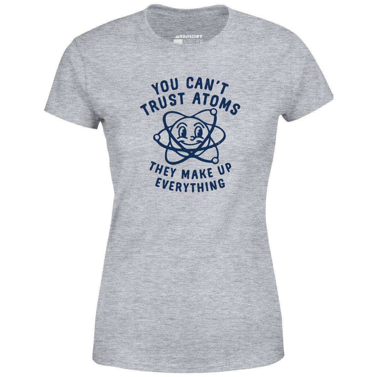 You Can't Trust Atoms - Women's T-Shirt Female Product Image