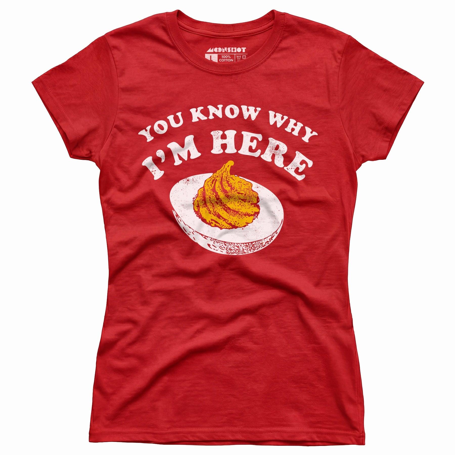 You Know Why I'm Here - Women's T-Shirt Female Product Image