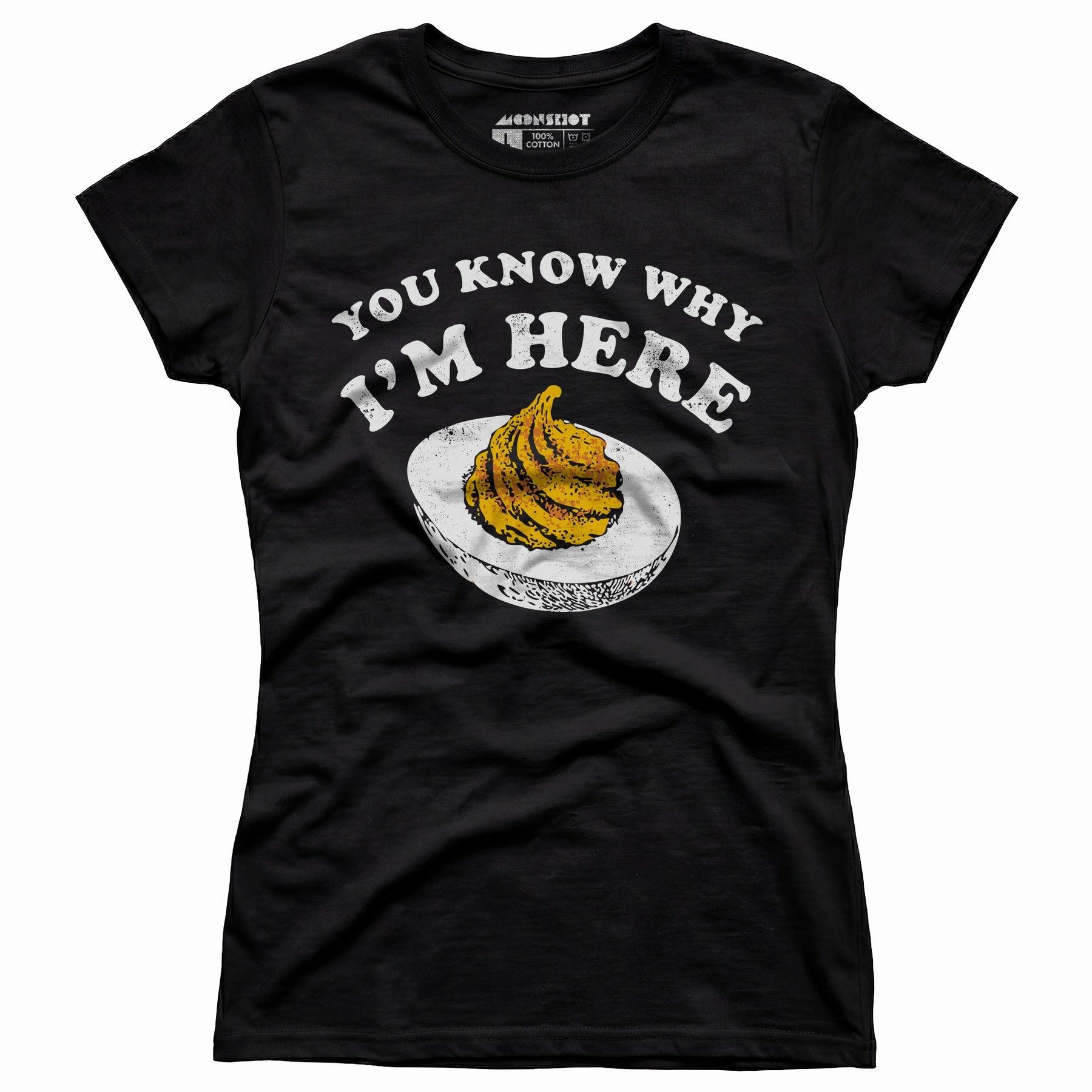 You Know Why I'm Here - Women's T-Shirt Female Product Image