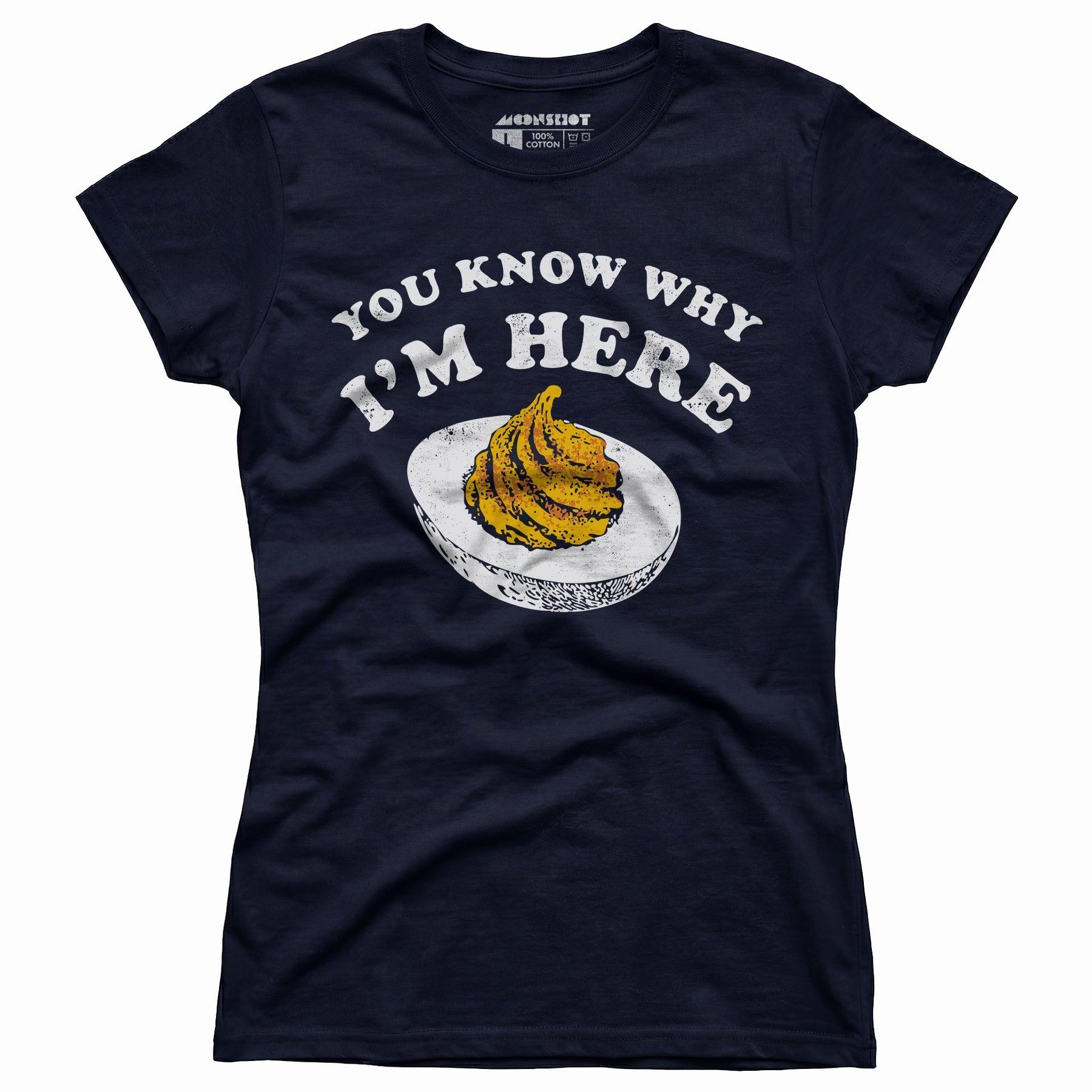 You Know Why I'm Here - Women's T-Shirt Female Product Image
