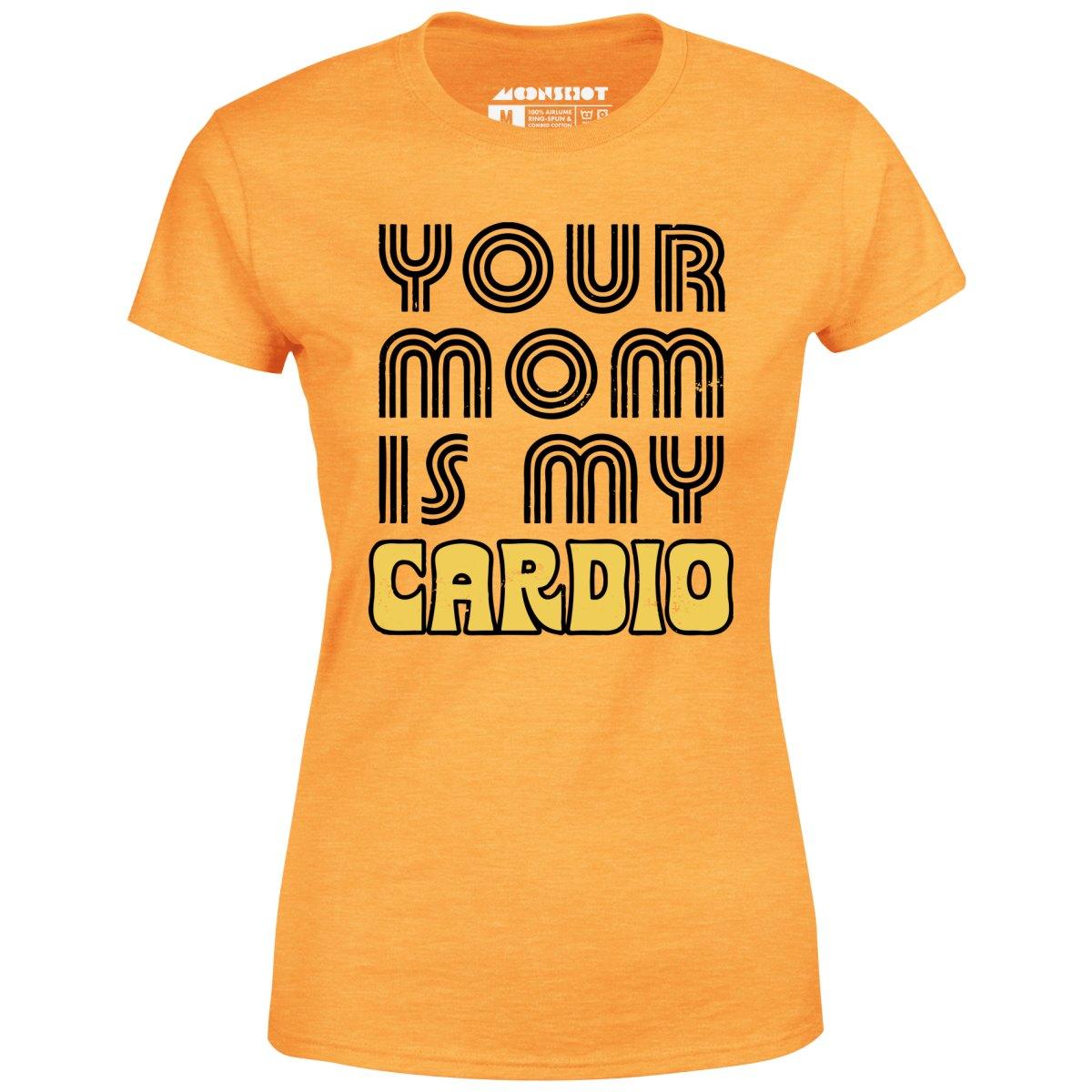 Your Mom is My Cardio - Women's T-Shirt Female Product Image
