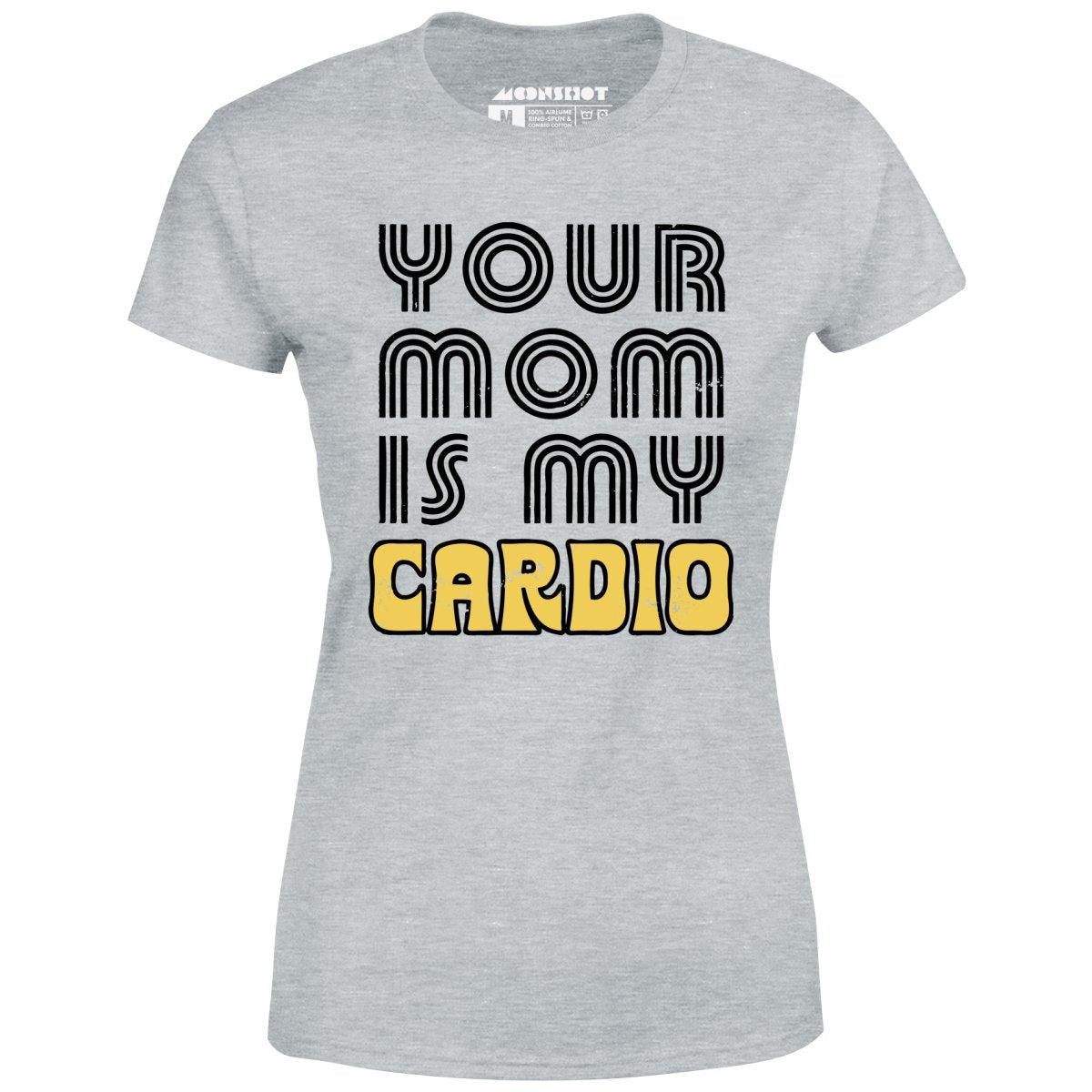 Your Mom is My Cardio - Women's T-Shirt Female Product Image