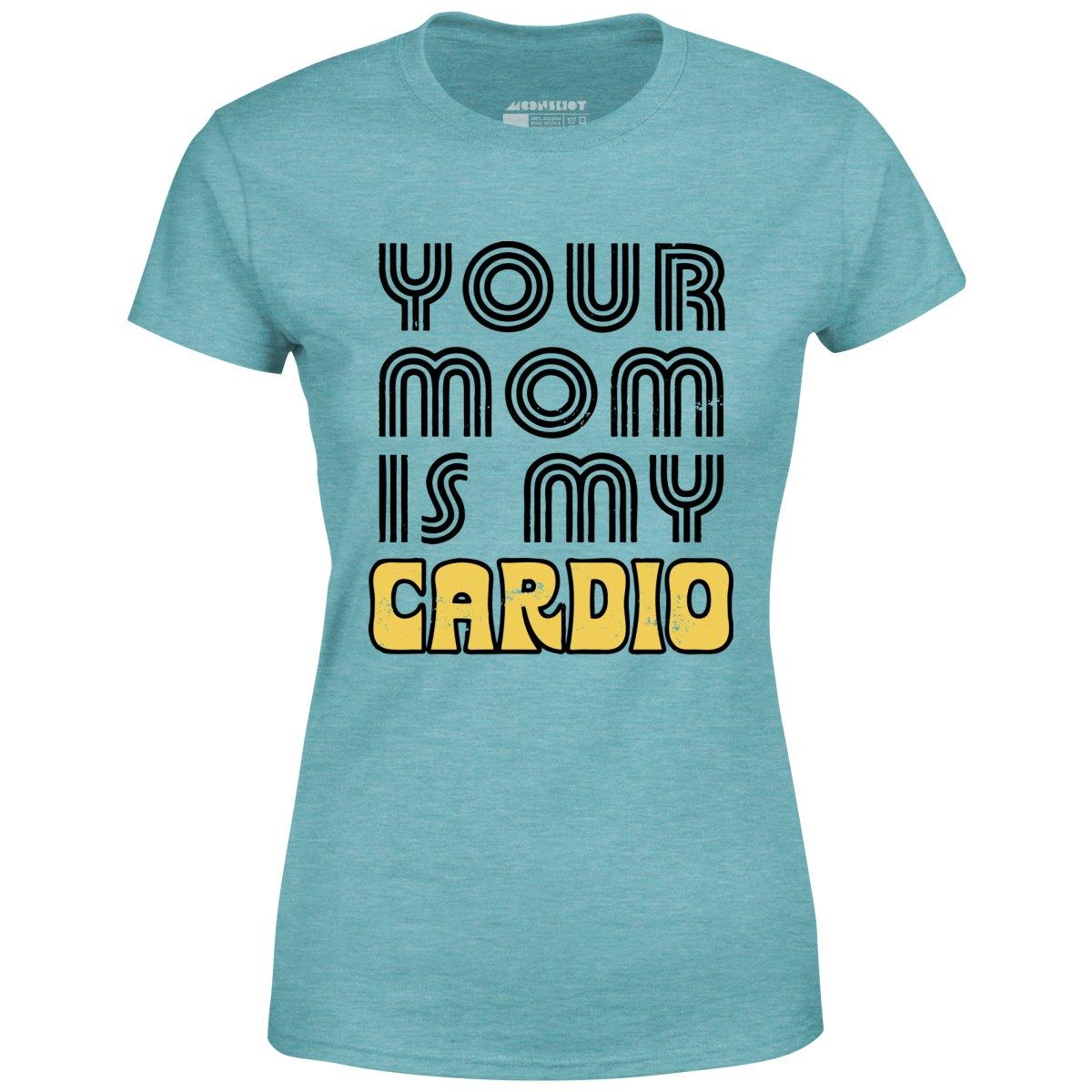 Your Mom is My Cardio - Women's T-Shirt Female Product Image