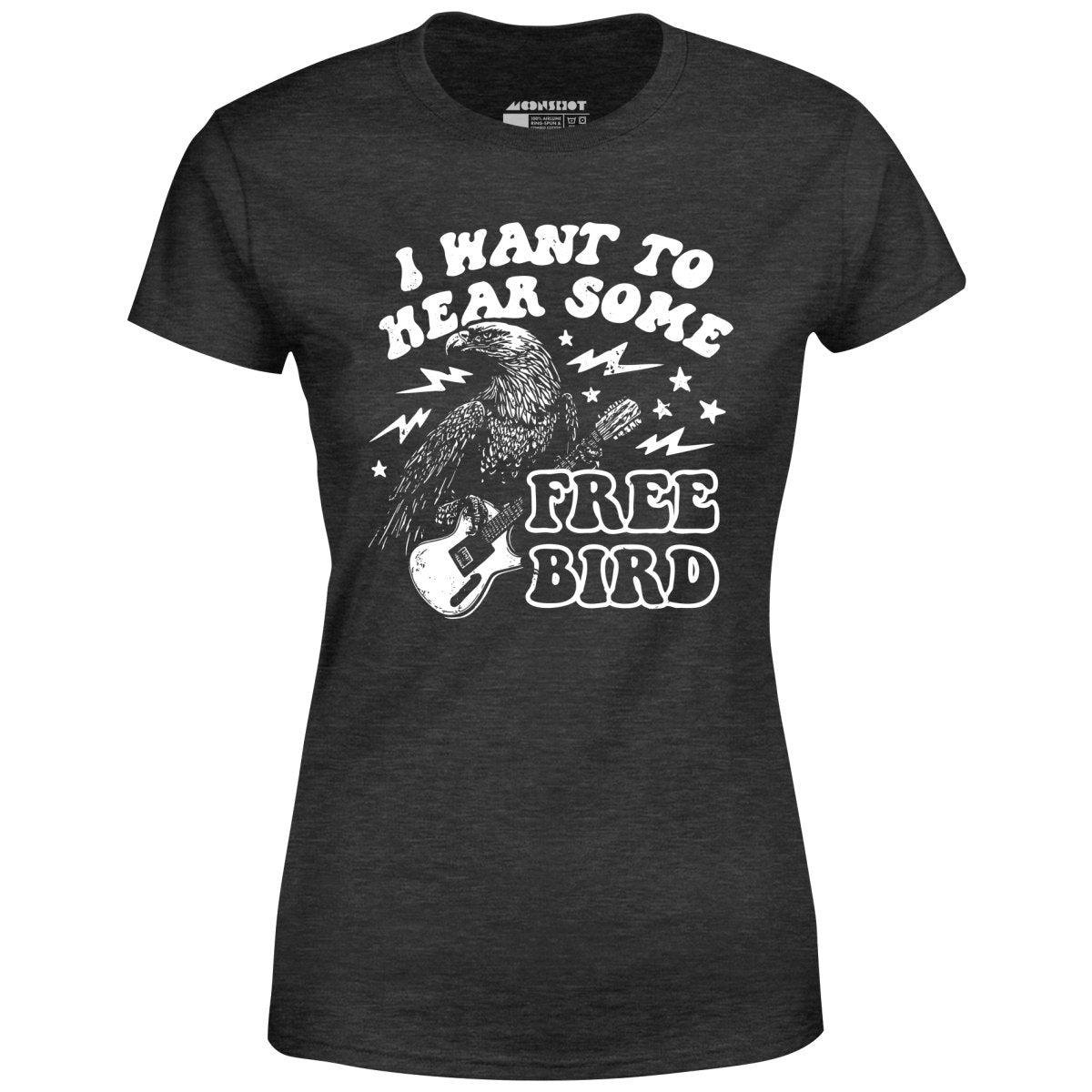 I Want to Hear Some Free Bird - Women's T-Shirt Female Product Image