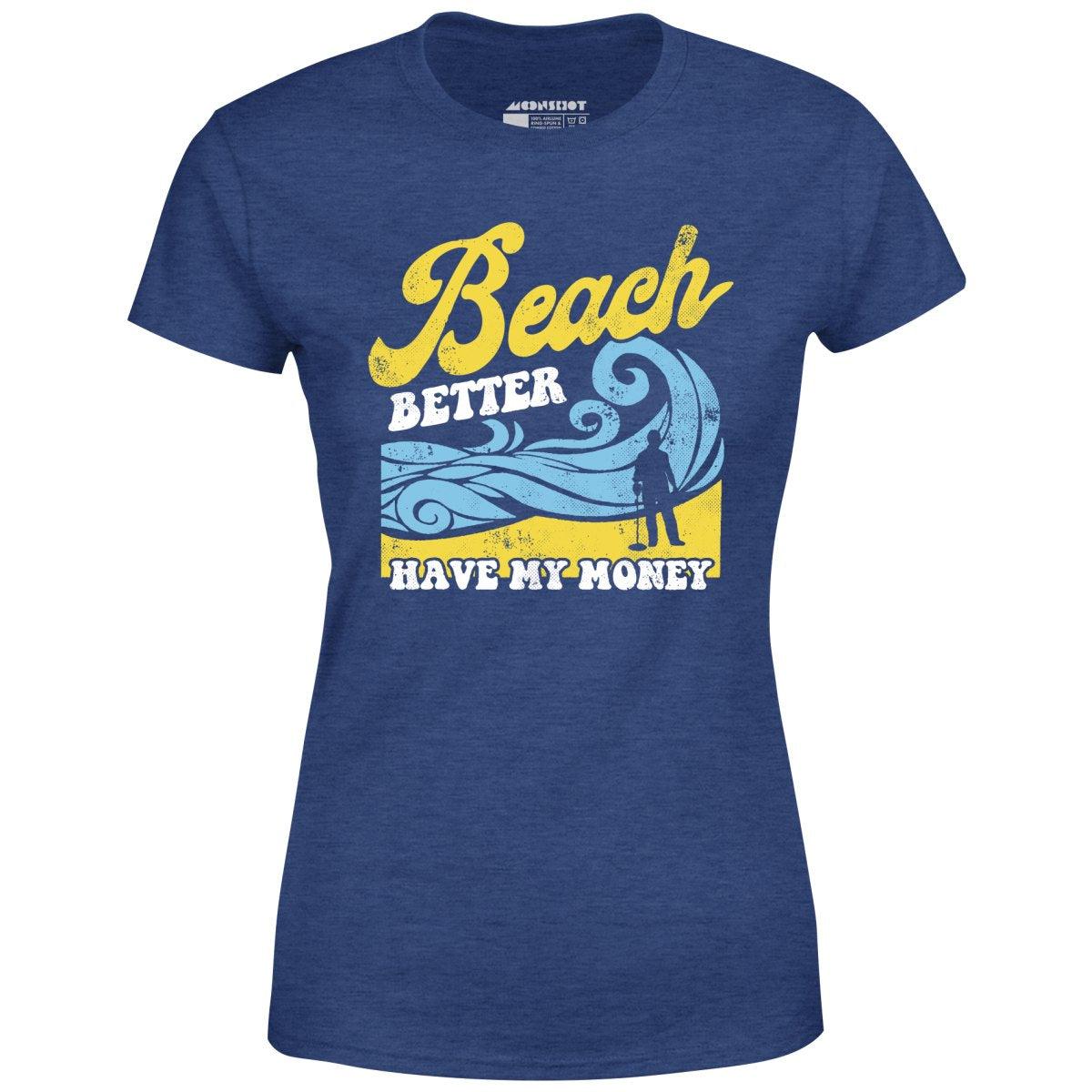 Beach Better Have My Money v2 - Women's T-Shirt Female Product Image