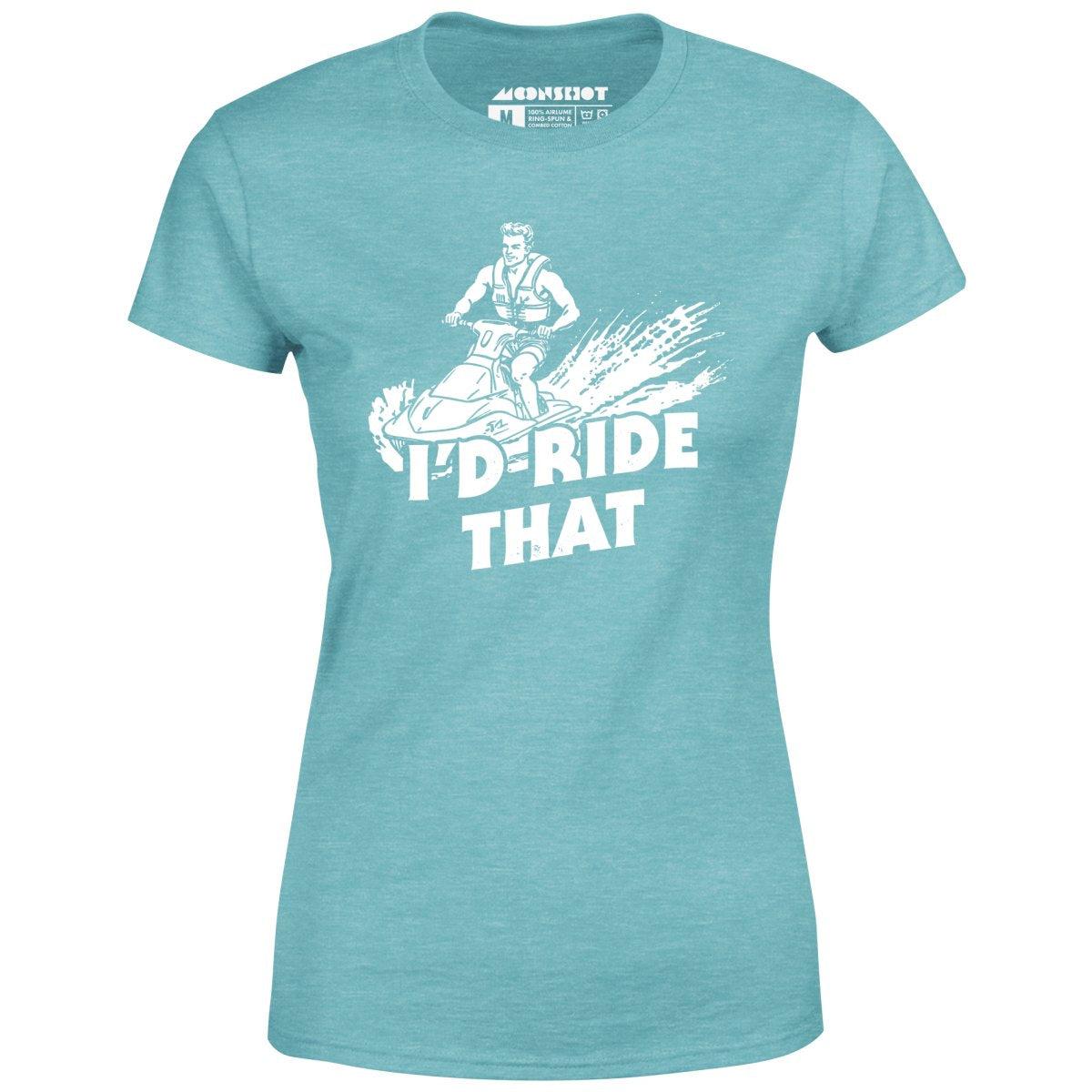 I'd Ride That - Women's T-Shirt Female Product Image