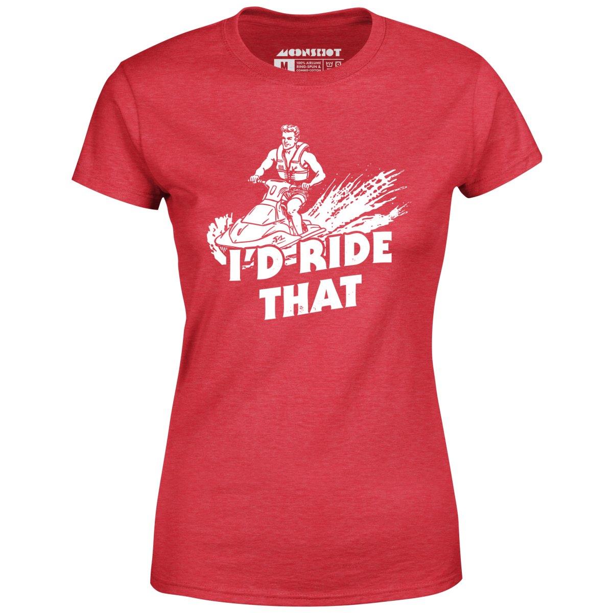 I'd Ride That - Women's T-Shirt Female Product Image
