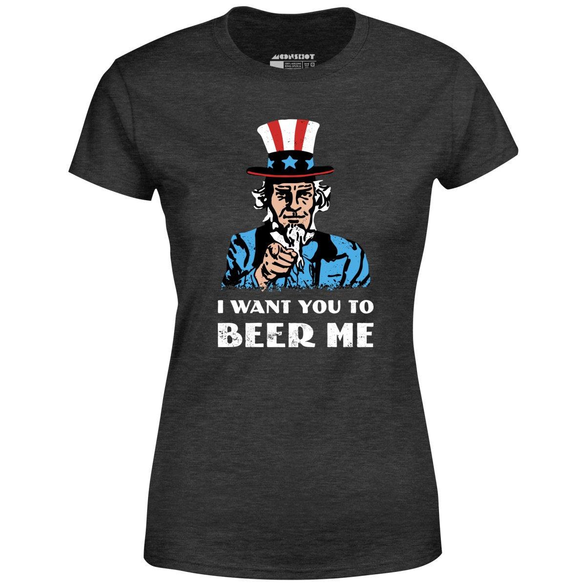 I Want You To Beer Me - Women's T-Shirt Female Product Image