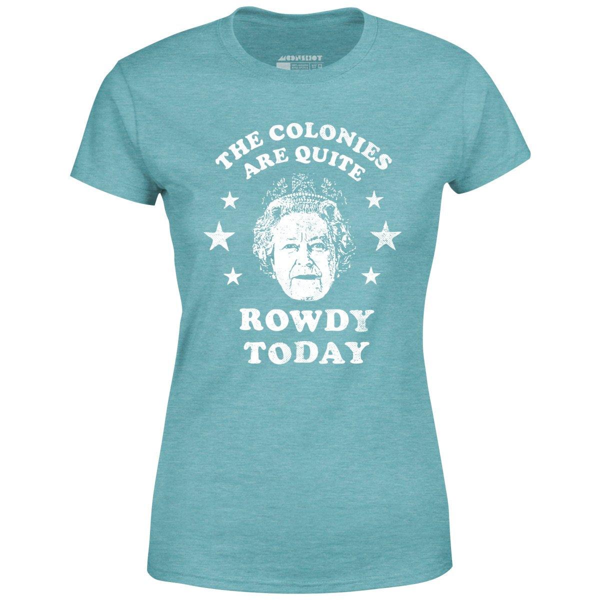 The Colonies Are Quite Rowdy Today - Women's T-Shirt Female Product Image