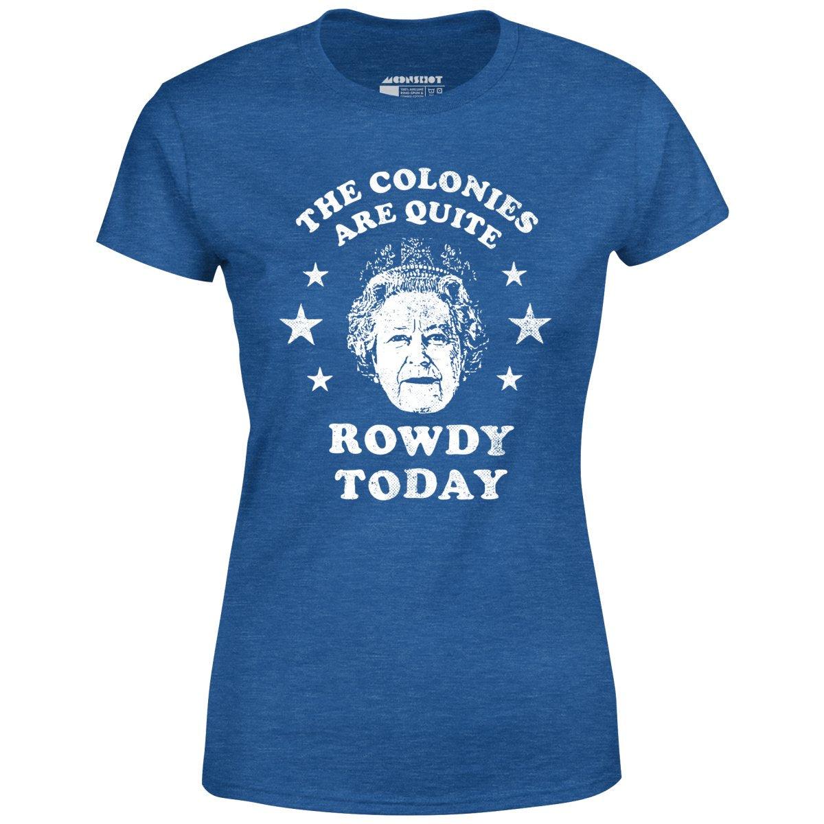 The Colonies Are Quite Rowdy Today - Women's T-Shirt Female Product Image