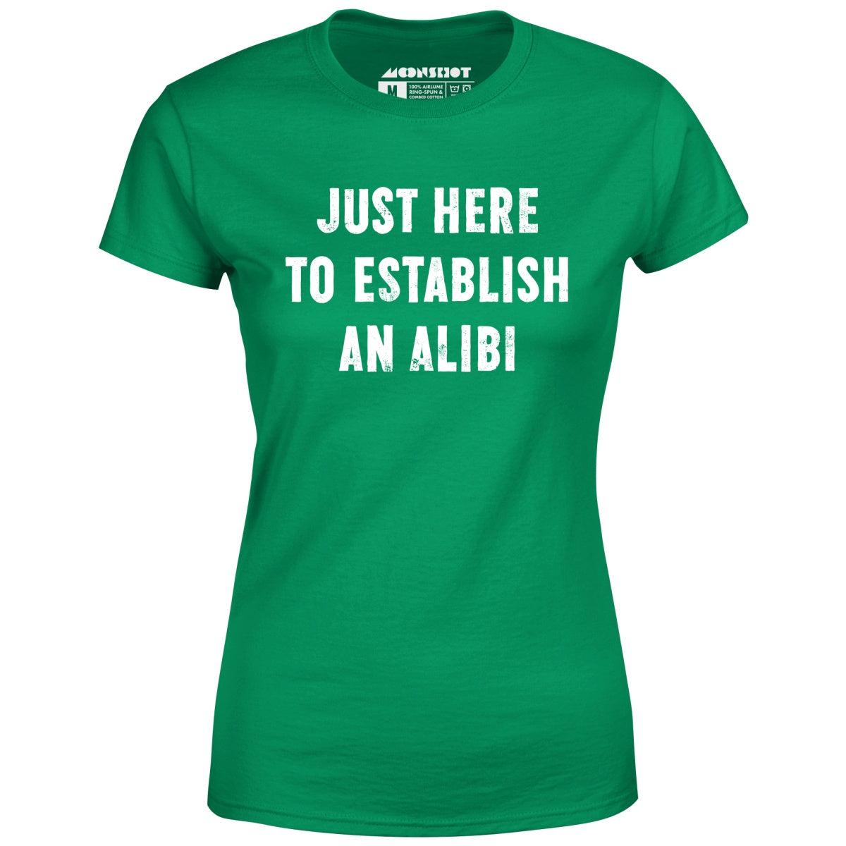 Just Here to Establish an Alibi - Women's T-Shirt Female Product Image