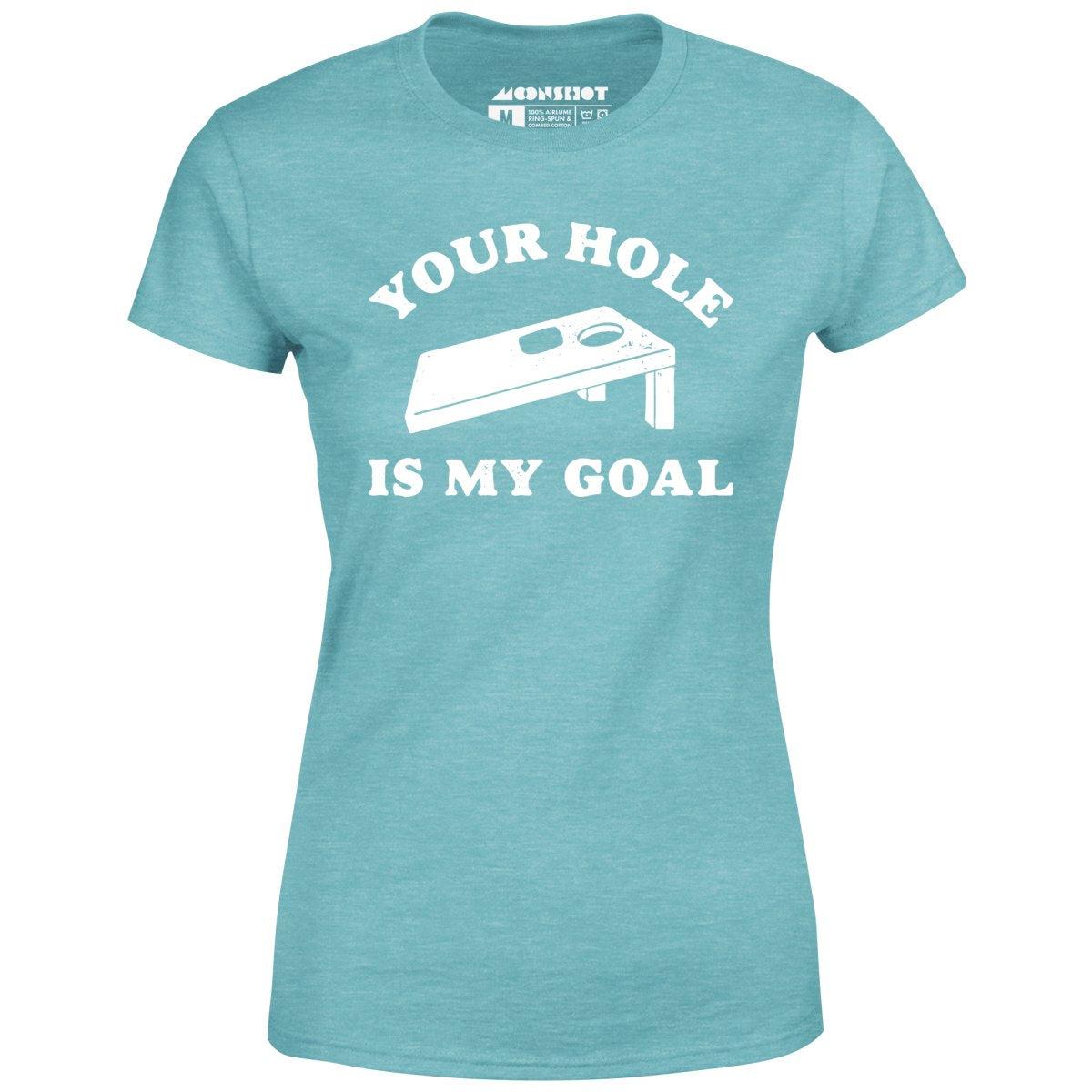 Your Hole is My Goal - Cornhole - Women's T-Shirt Female Product Image