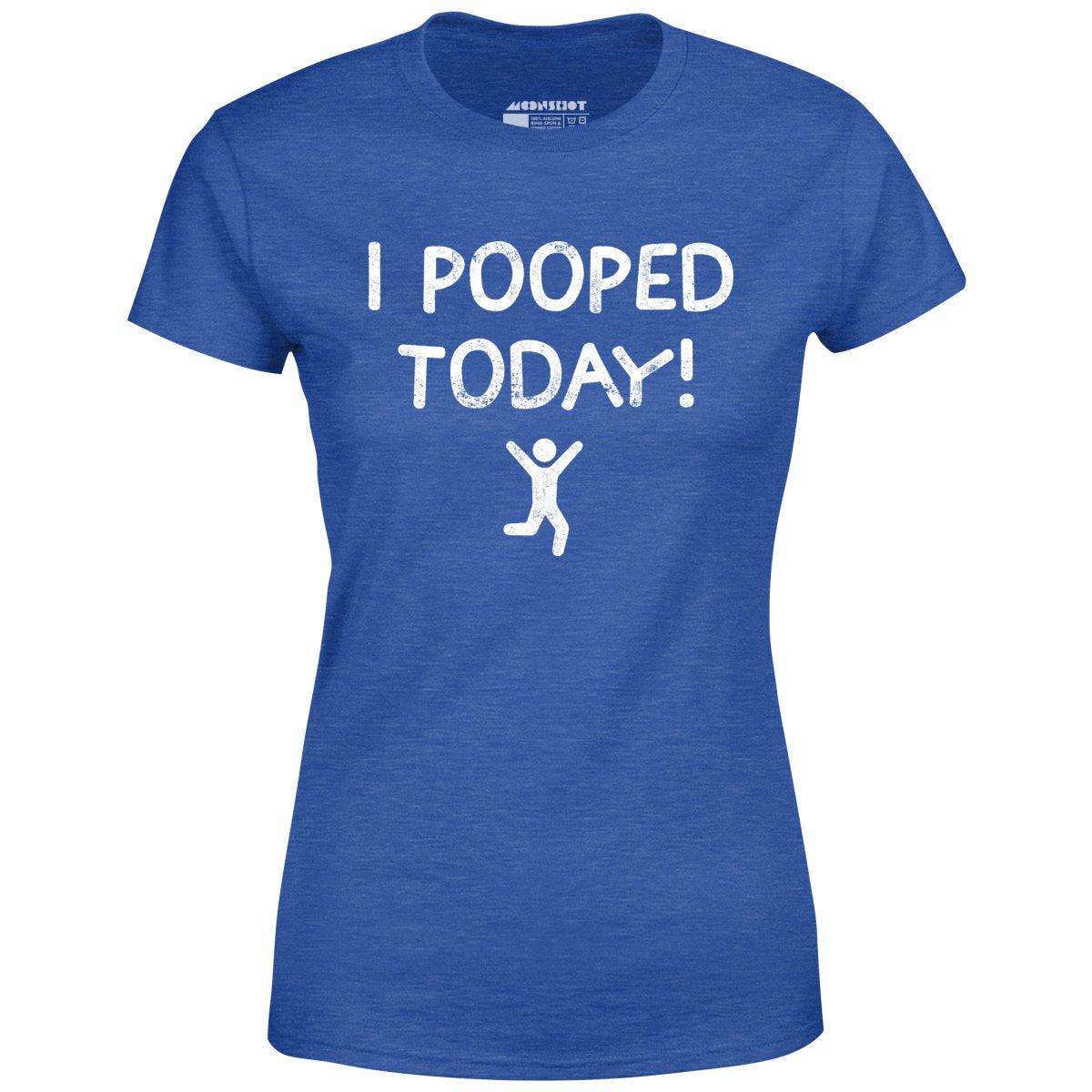 I Pooped Today! - Women's T-Shirt Female Product Image