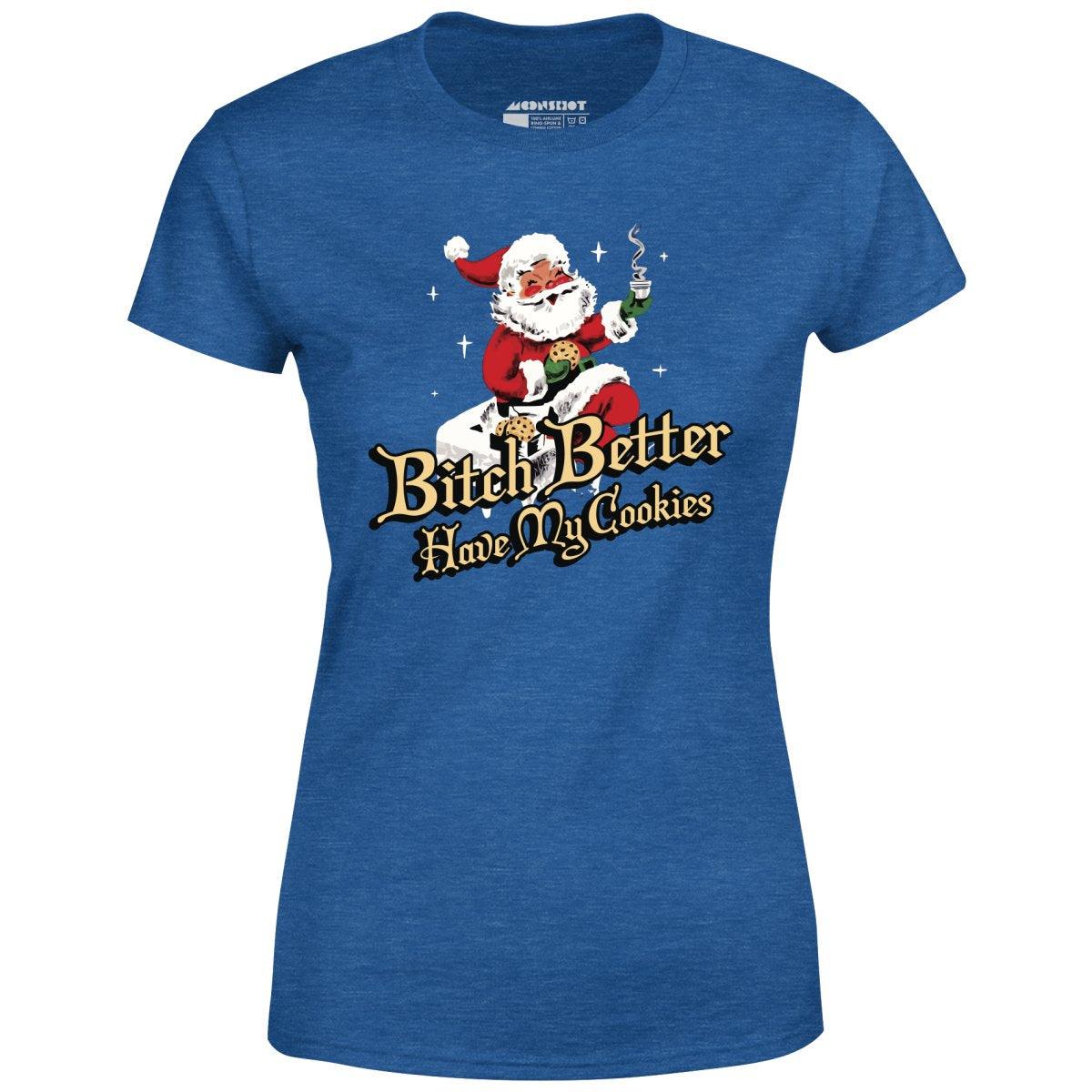 Bitch Better Have My Cookies - Women's T-Shirt Female Product Image