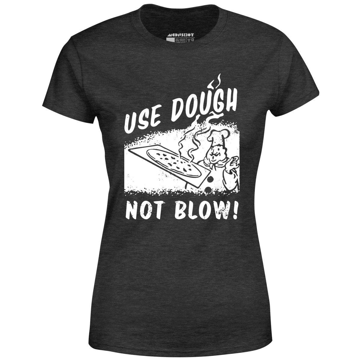 Use Dough Not Blow! - Women's T-Shirt Female Product Image