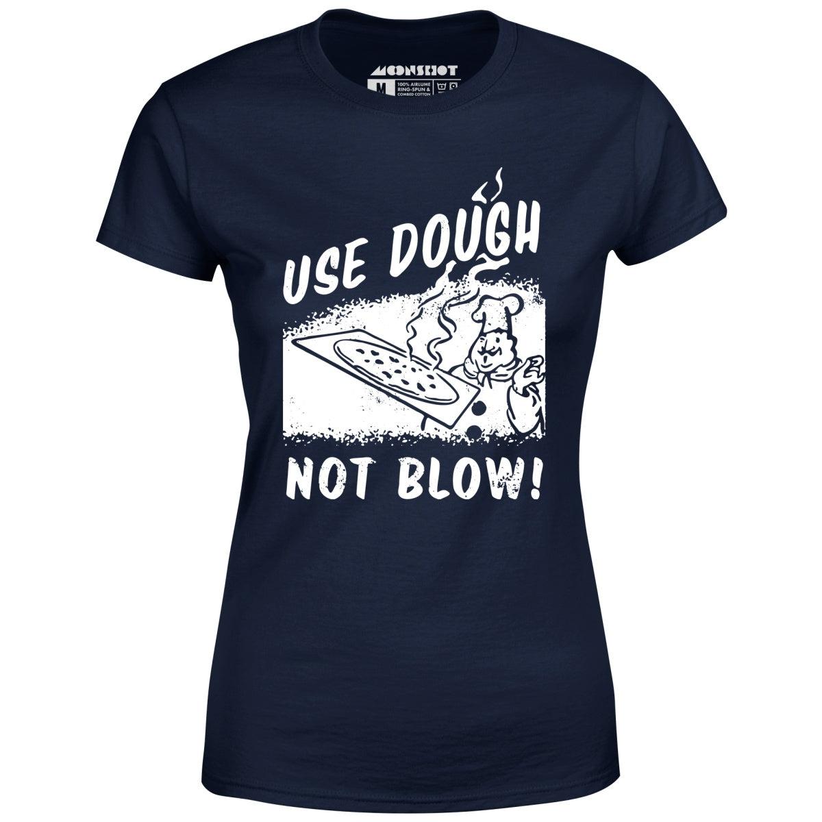 Use Dough Not Blow! - Women's T-Shirt Female Product Image