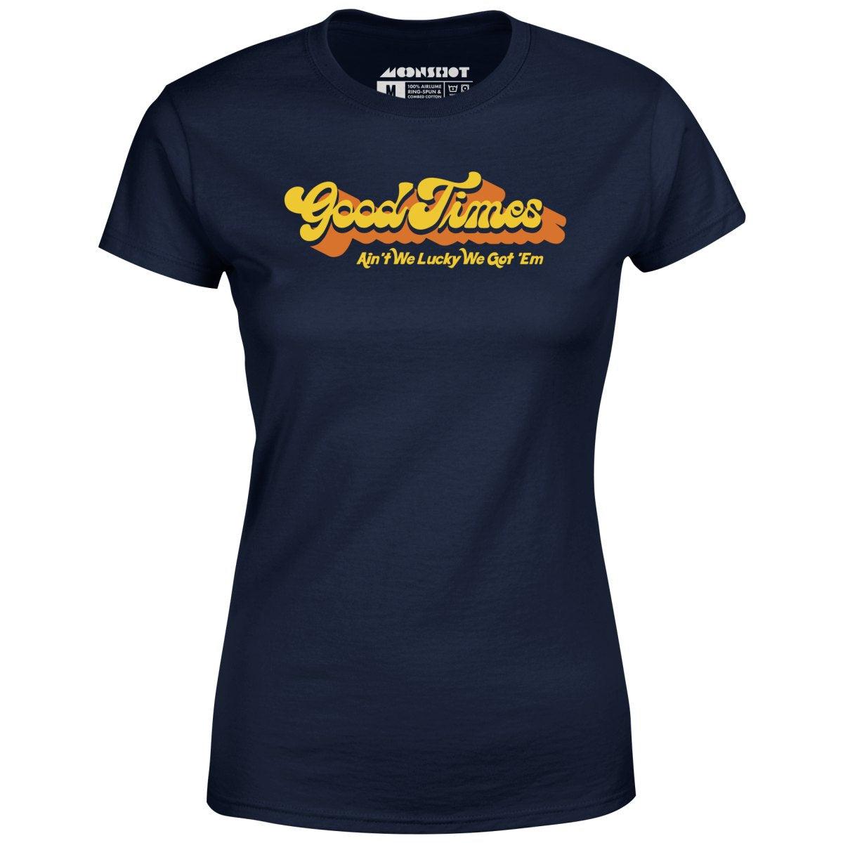 Good Times - Ain't We Lucky We Got 'Em - Women's T-Shirt Female Product Image