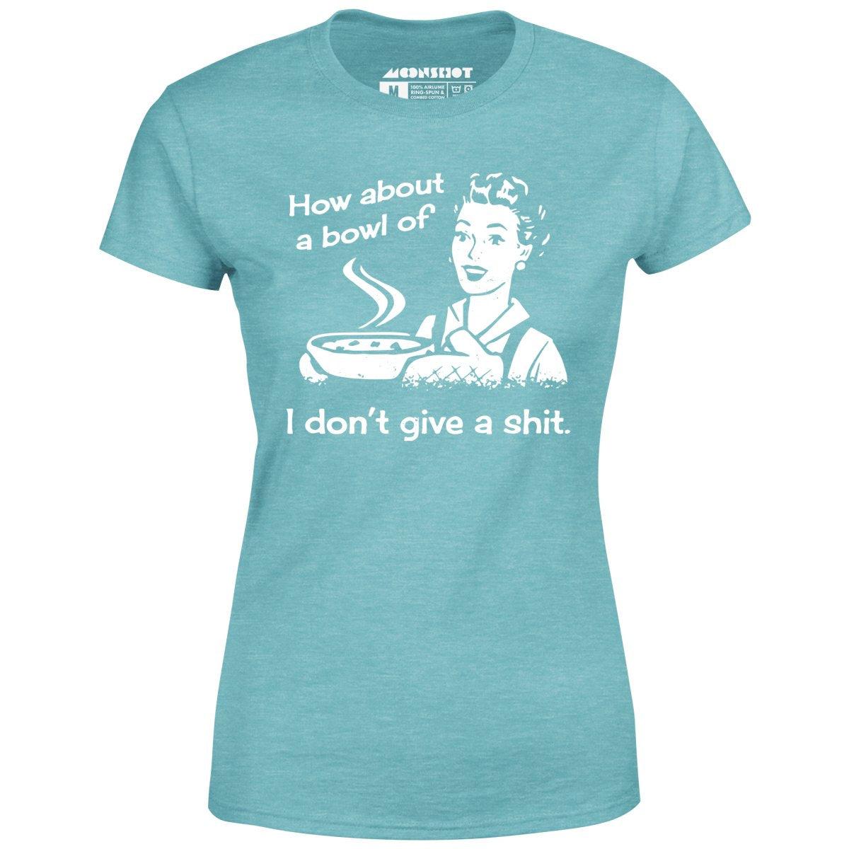 How About a Bowl of I Don't Give a Shit? - Women's T-Shirt Female Product Image