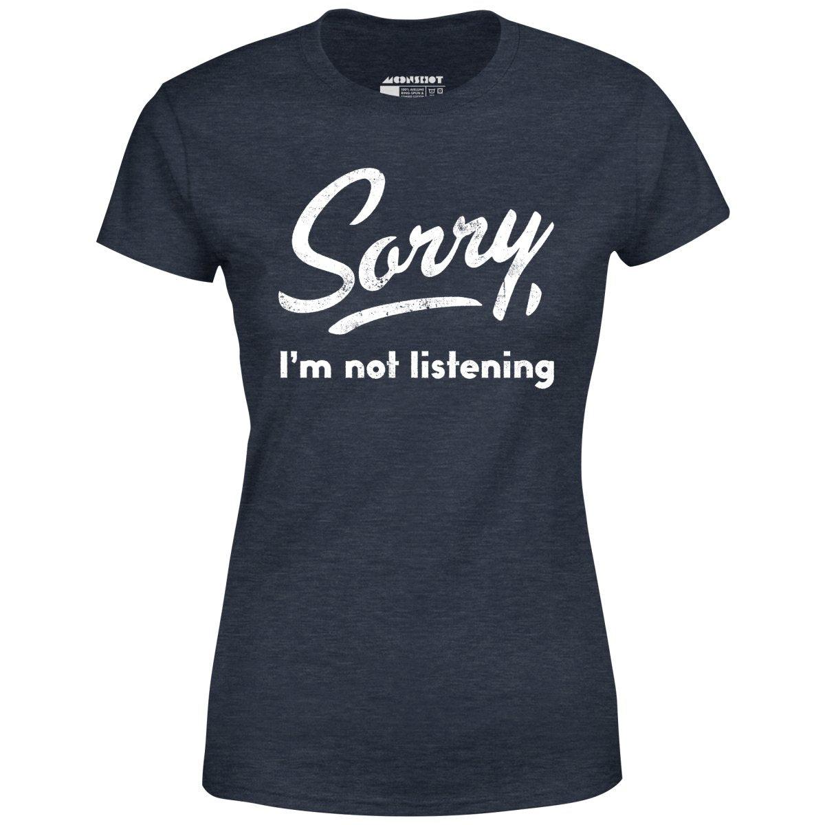 Sorry, I'm Not Listening - Women's T-Shirt Female Product Image